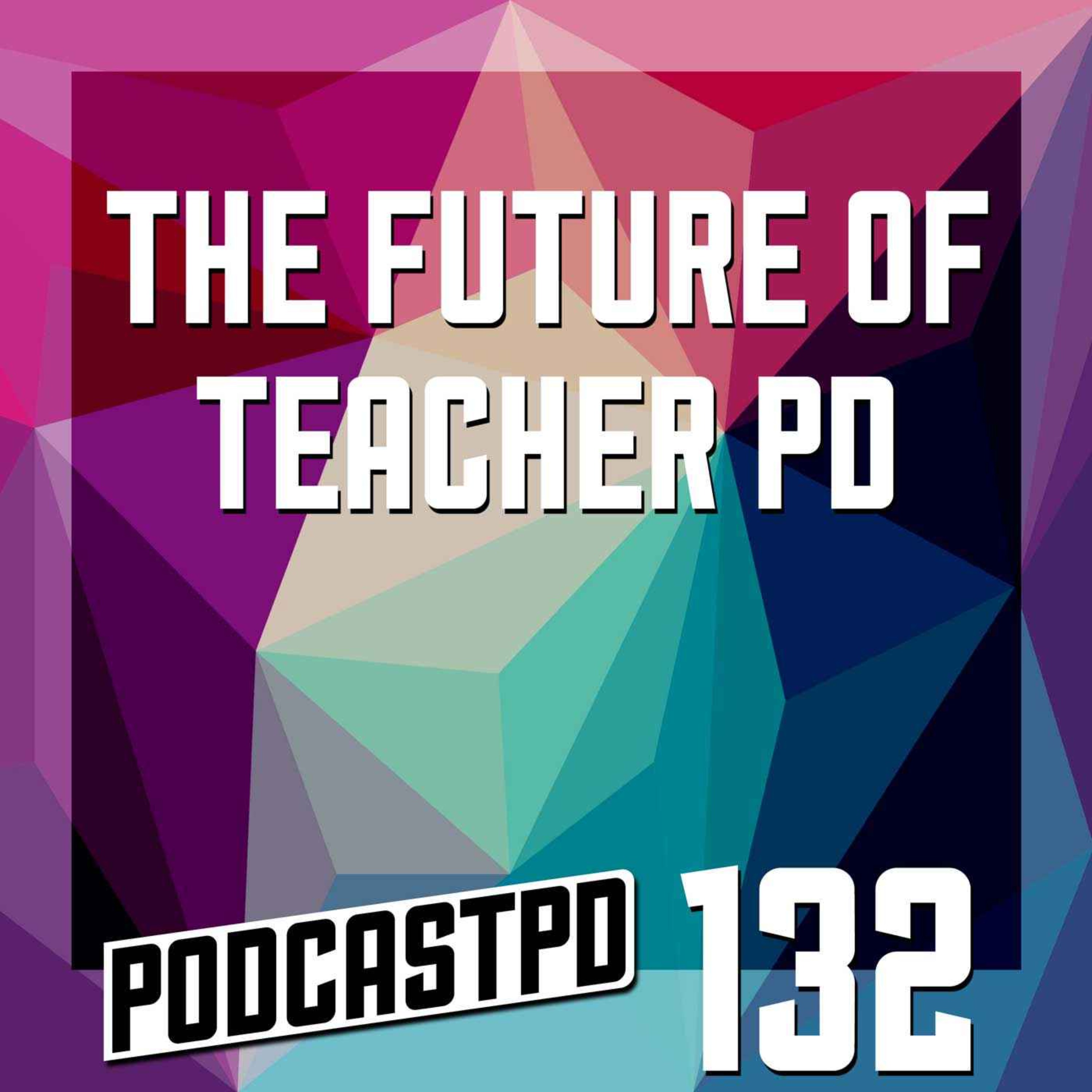 The Future of Teacher PD - PPD132