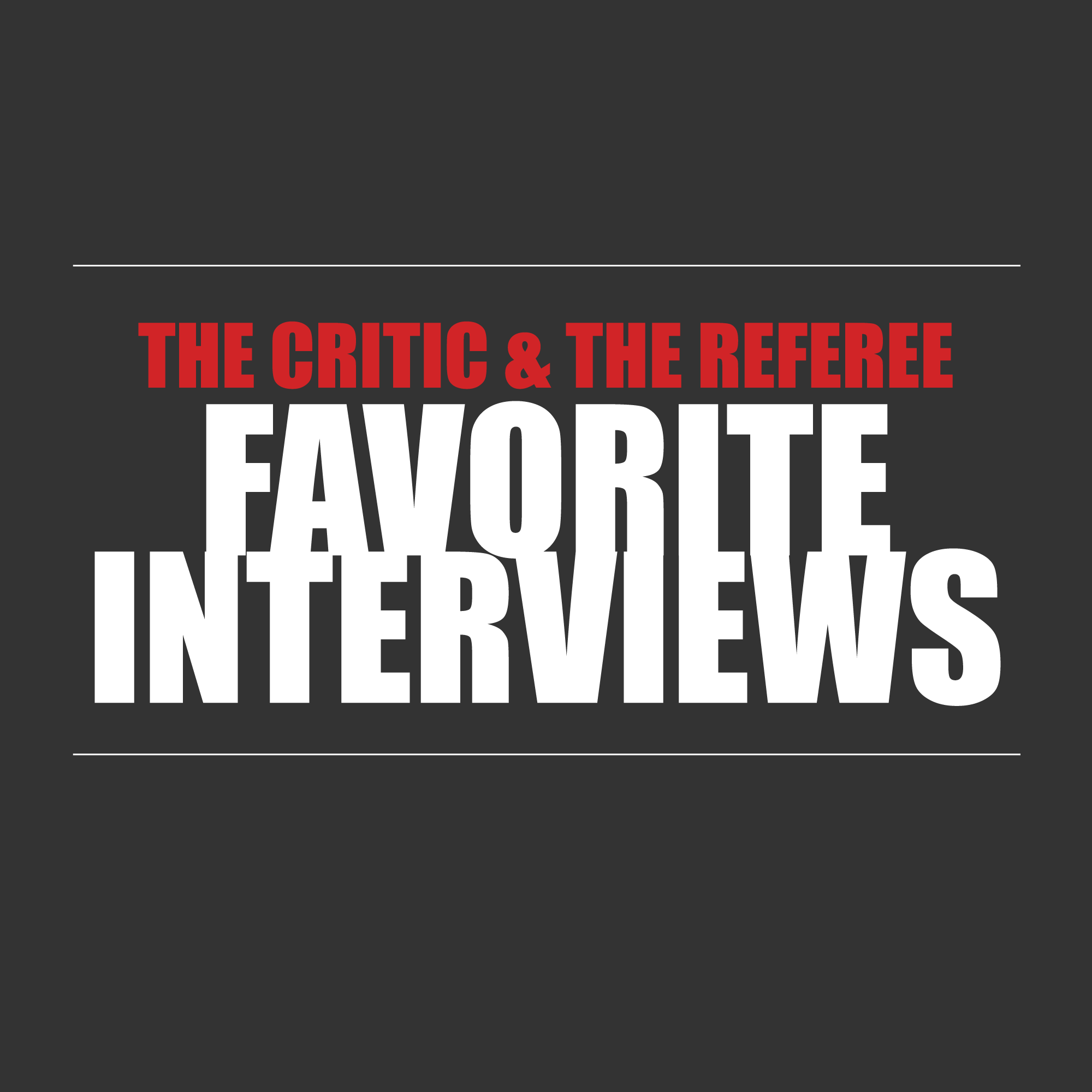 EPISODE 66 – THE CRITIC AND REFEREE FAVORITE INTERVIEWS