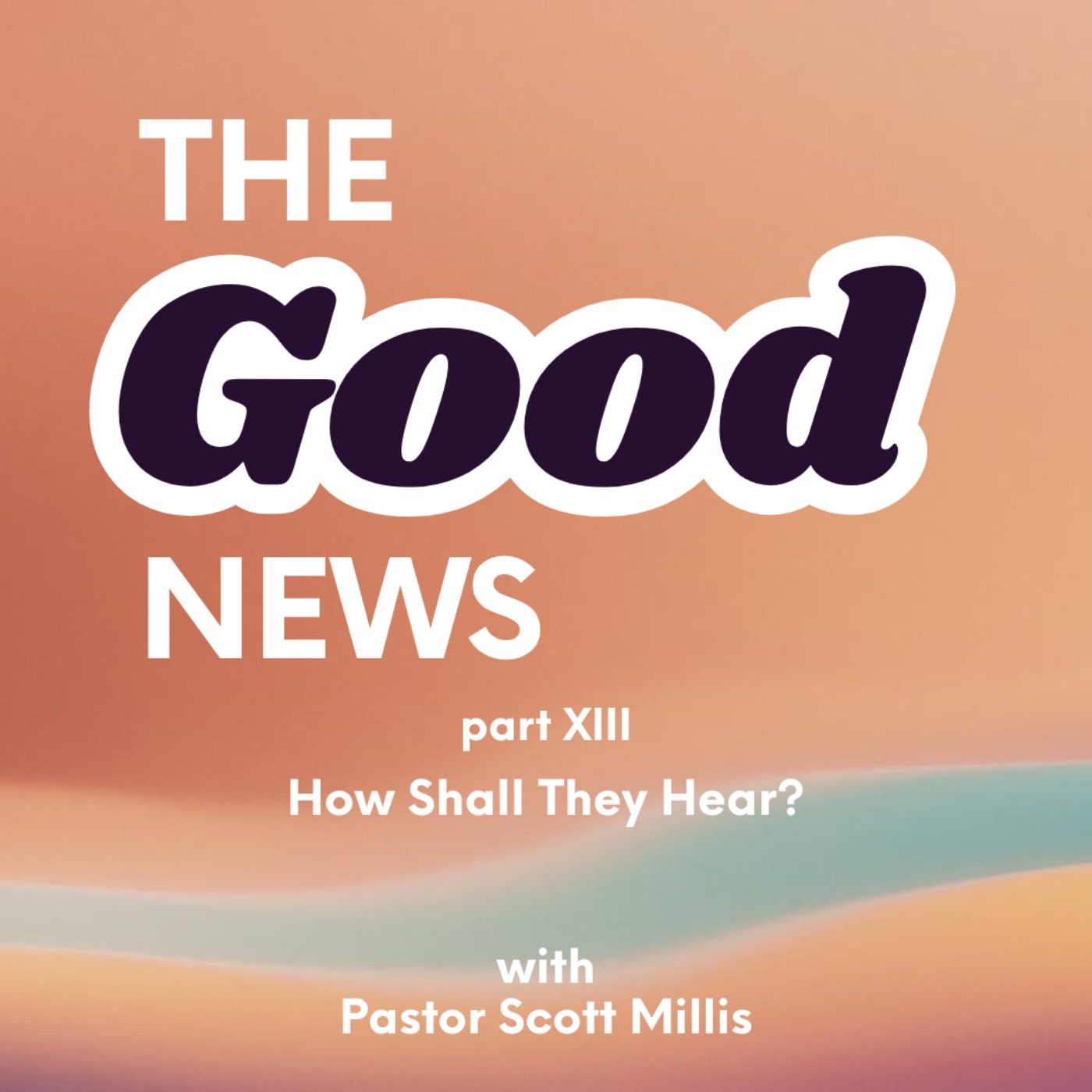 Good News Part 13: How Shall They Hear? Good News Part 13: How Shall They Hear?