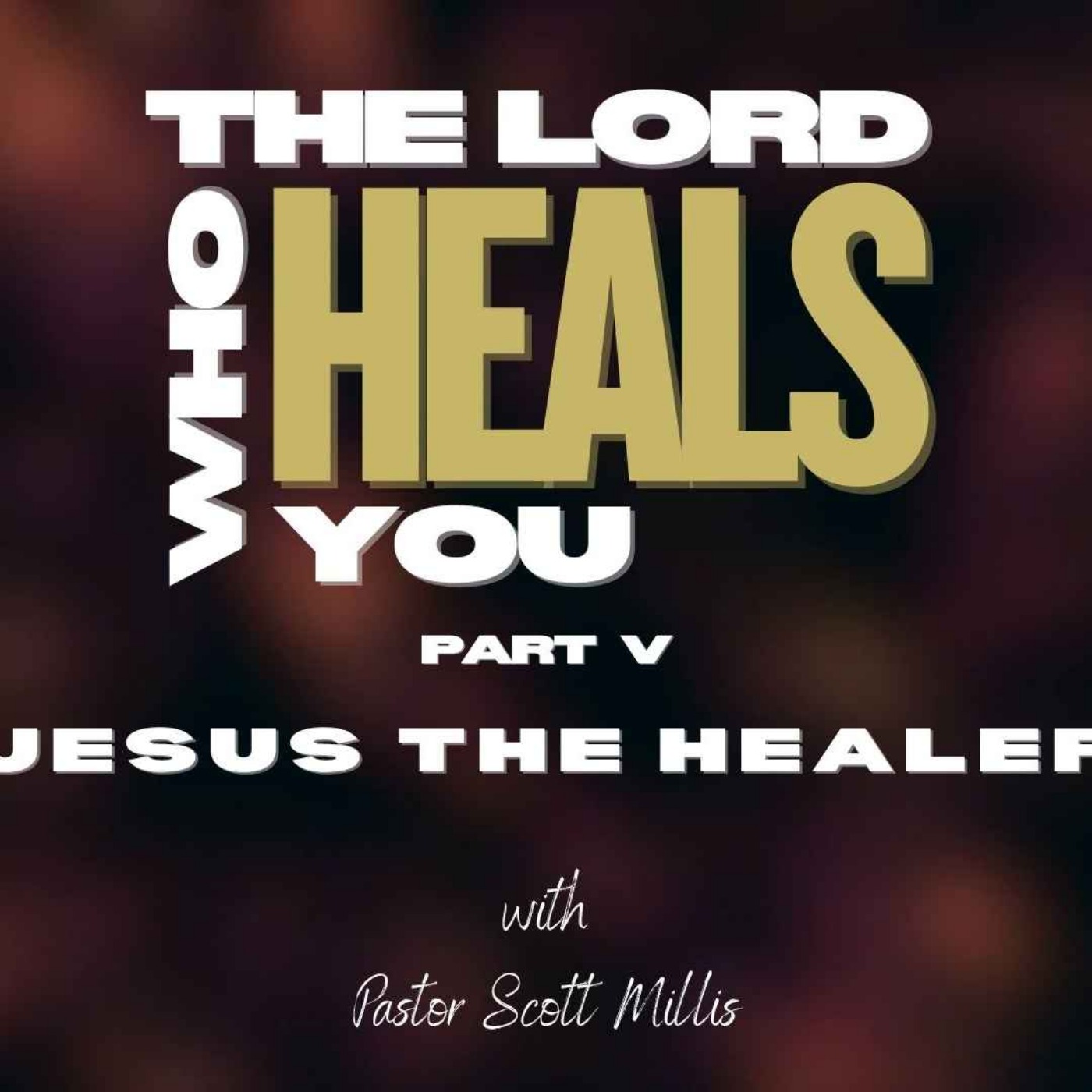 The Lord Who Heals p5: Jesus the Healer The Lord Who Heals p5: Jesus the Healer