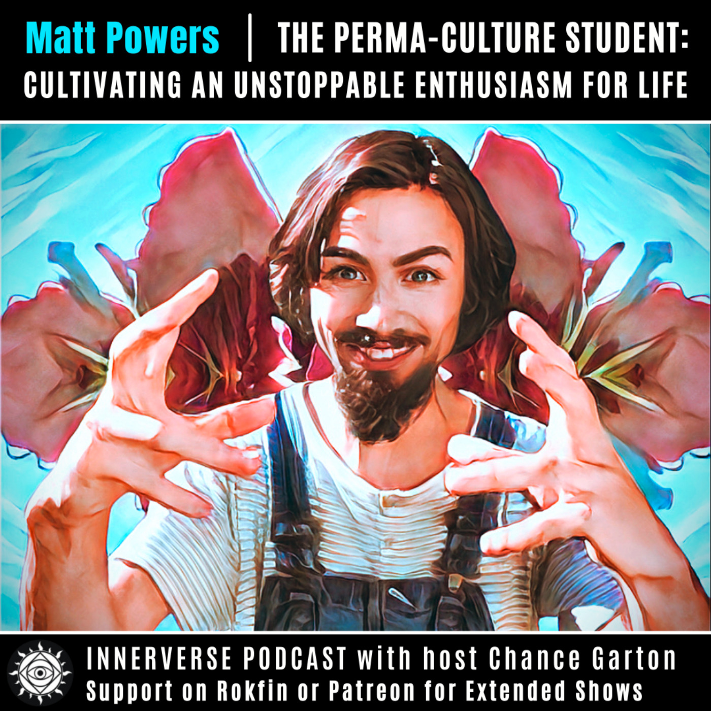 Matt Powers | The Permaculture Student: Cultivating An Unstoppable Enthusiasm For Life