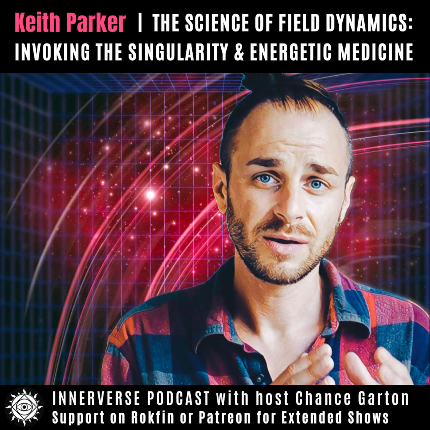 Keith Parker | The Science of Field Dynamics: Invoking the Singularity & Energetic Medicine