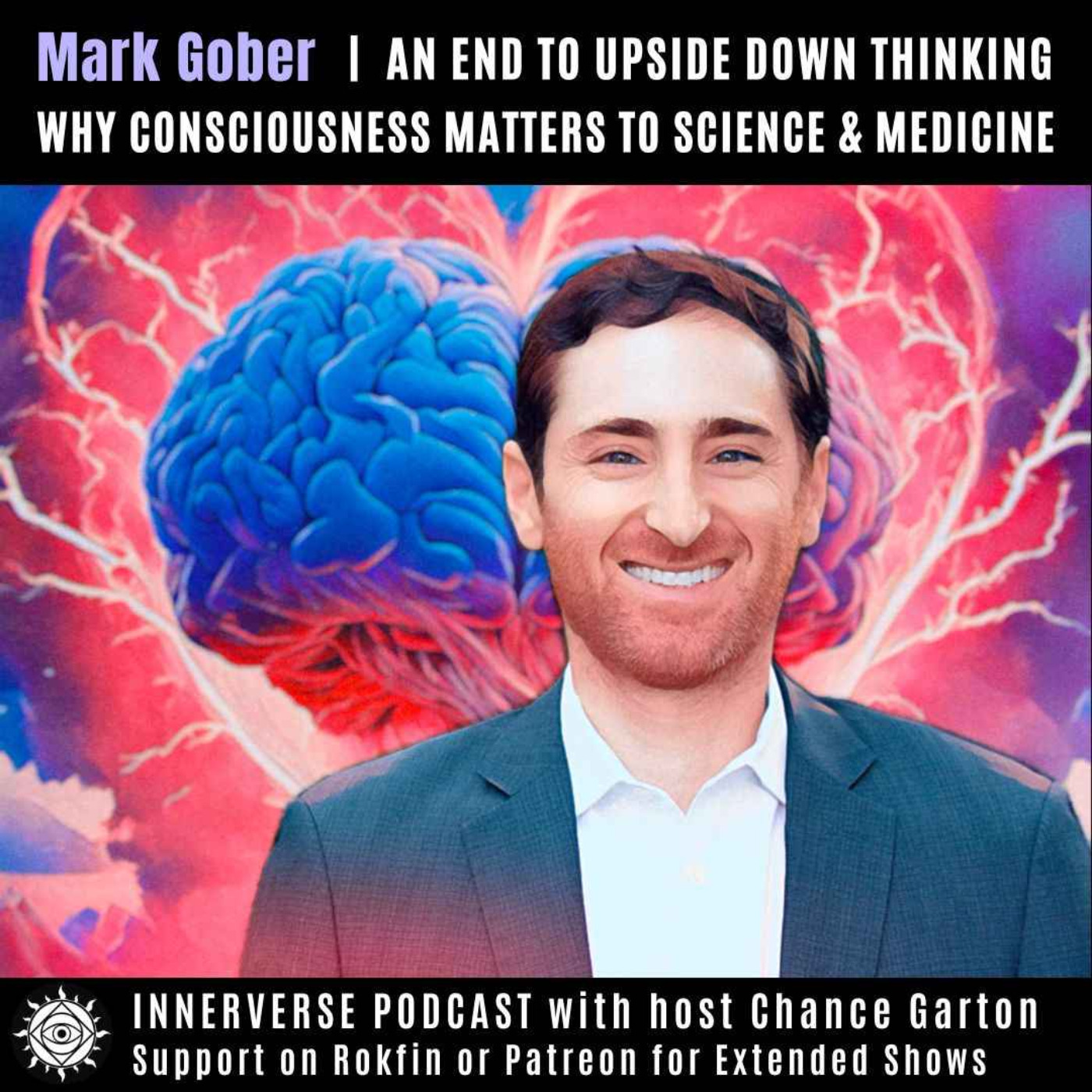 cover art for Mark Gober | An End To Upside Down Thinking: Why Consciousness Matters to Science & Medicine