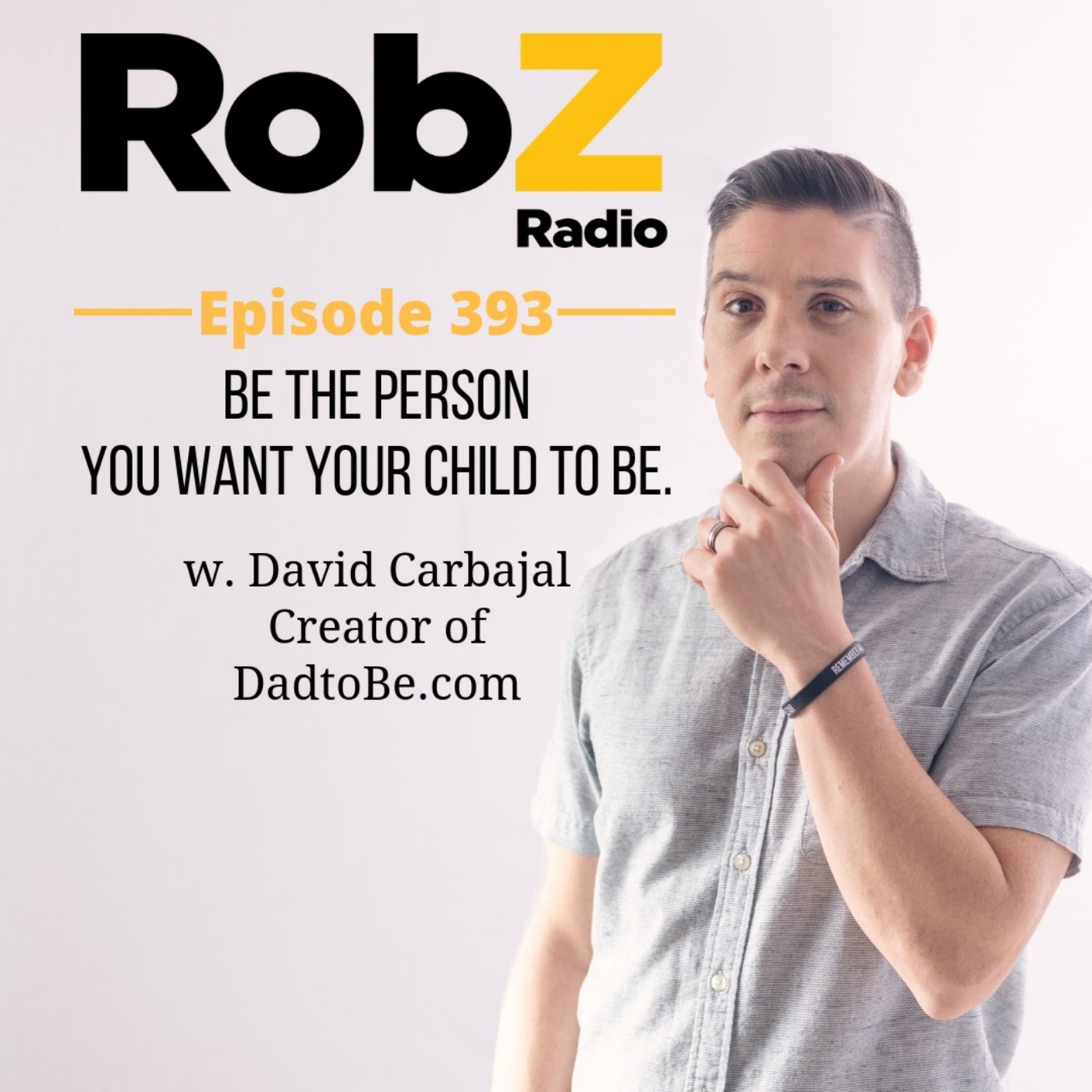 393 Be the person you want your child to be w. David Carbajal ~ Creator of DadtoBe.com