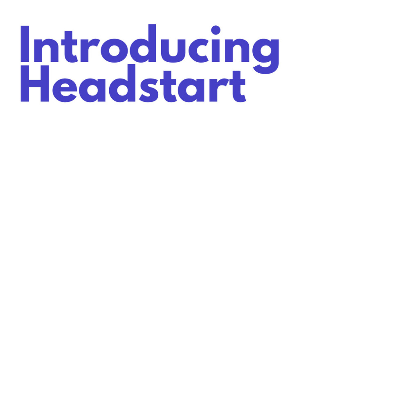 Introducing Headstart