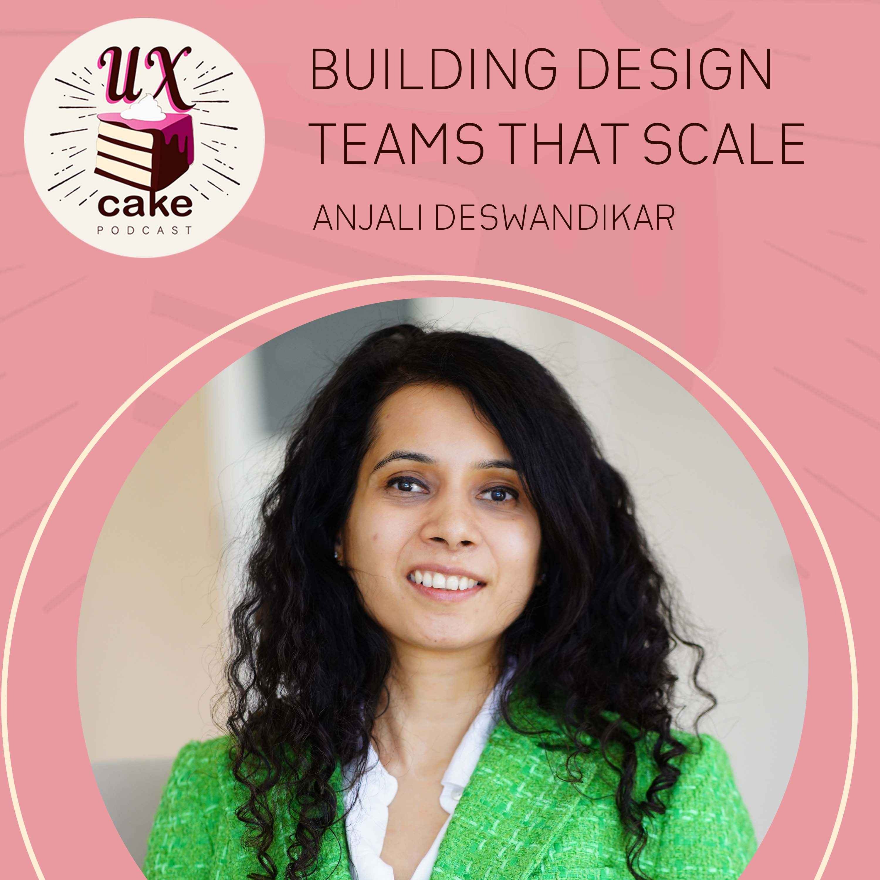 Building Design Teams That Scale with Anjali Deswandikar - podcast episode cover