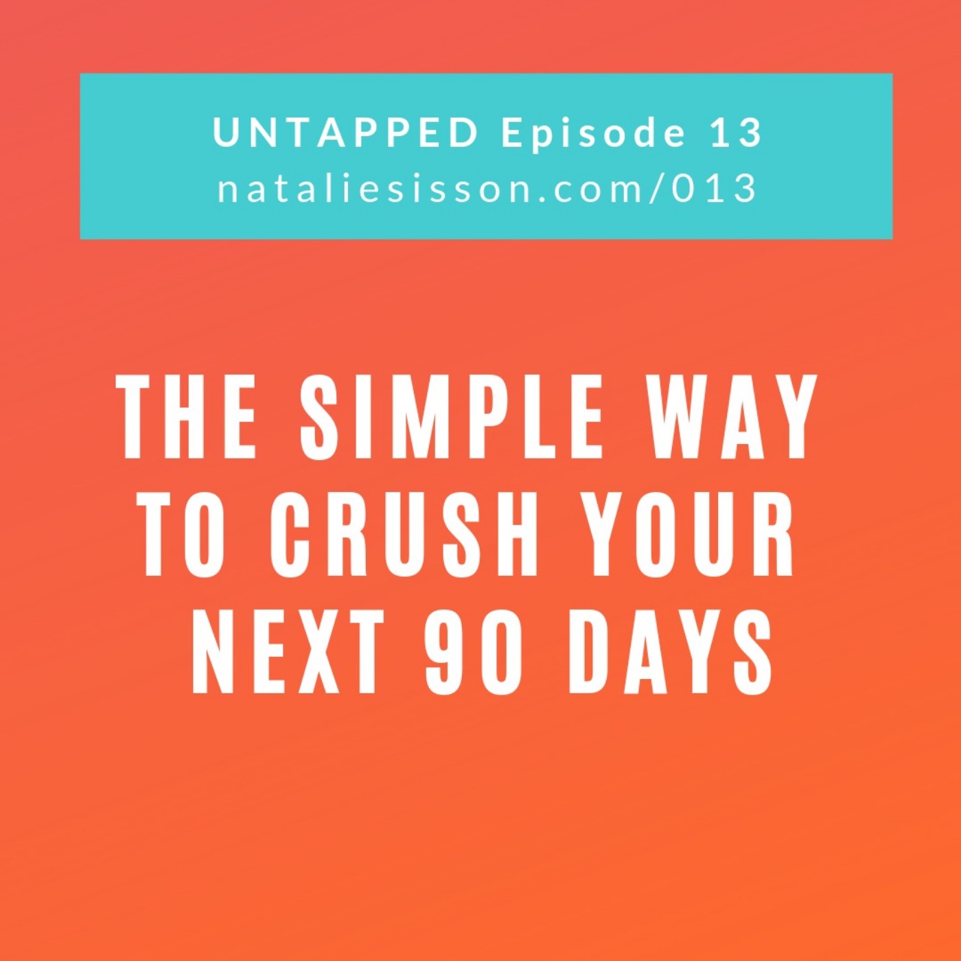 013 - The simple way to crush your next 90 days