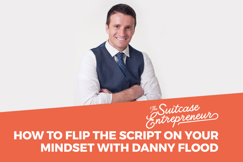 [293] How To Flip The Script On Your Mindset with Danny Flood