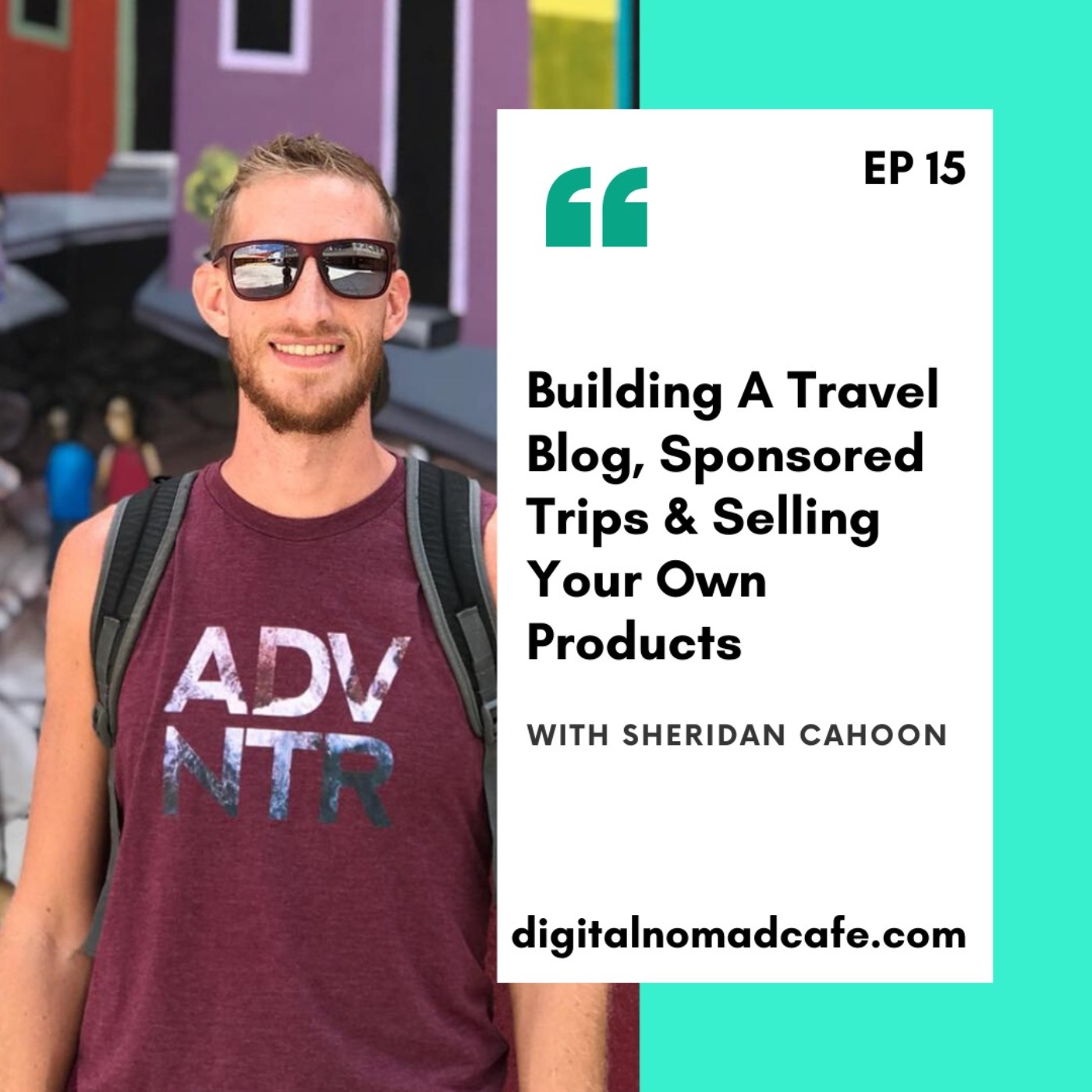 EP15: Building A Travel Blog, Sponsored Trips &  Selling Your Own Products with Sheridan from OutsideVibes.com