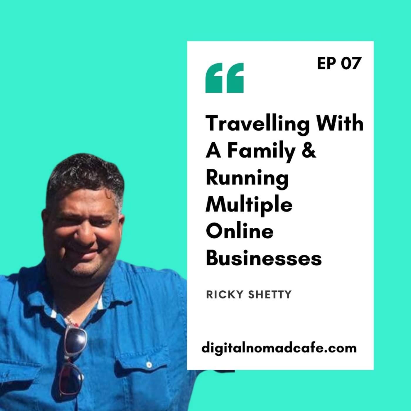 EP07: Travelling With A Family & Running Multiple Online Businesses With Ricky Shetty of DigitalNomadMastery.com