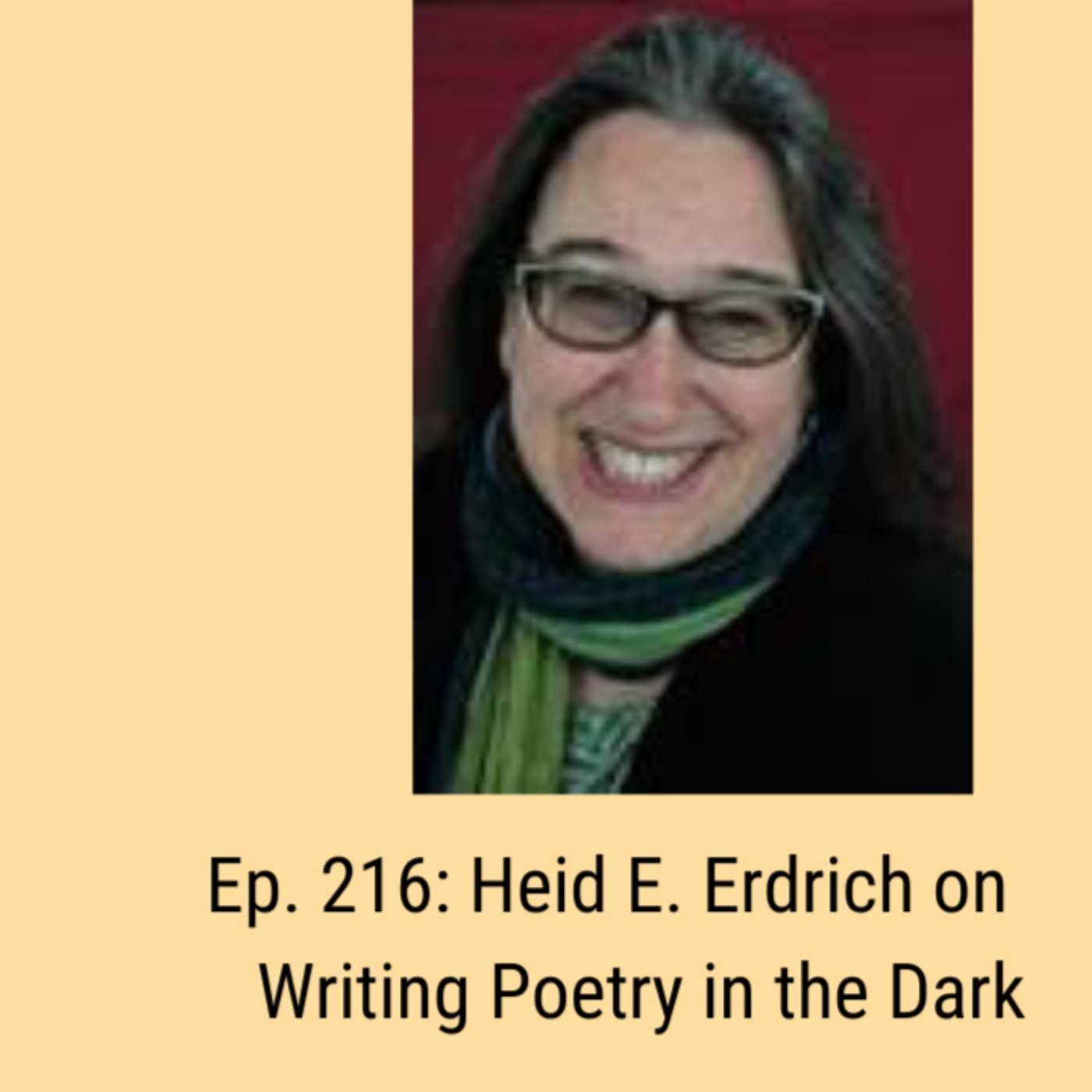 Ep. 216: Heid E. Erdrich on Writing Poetry in the Dark
