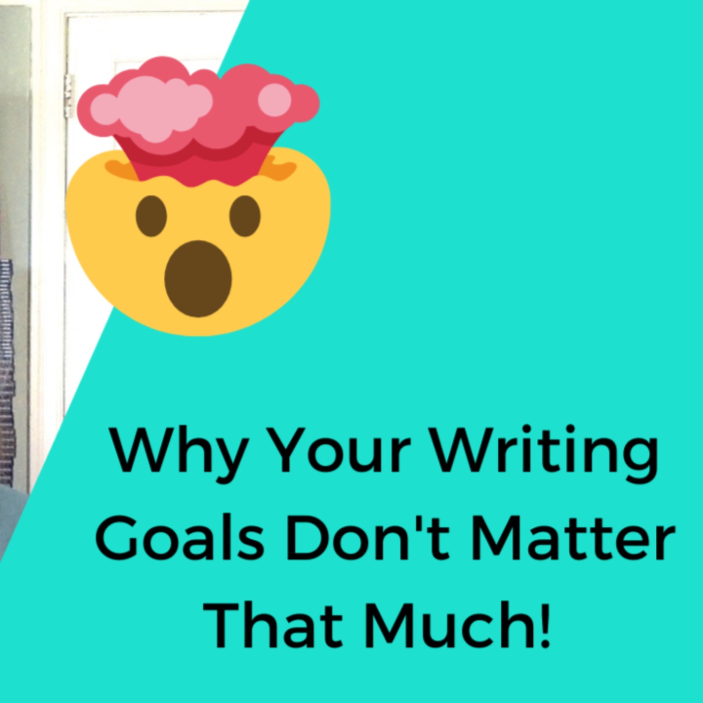 Ep: 233: Why Your Writing Goals Don't Matter That Much!