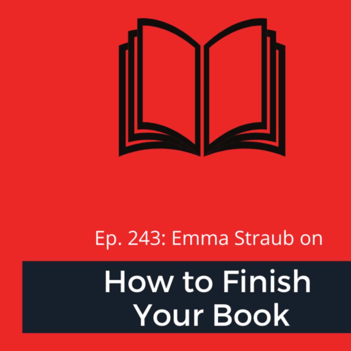 cover art for Ep. 243: Emma Straub on How to Finish Your Book