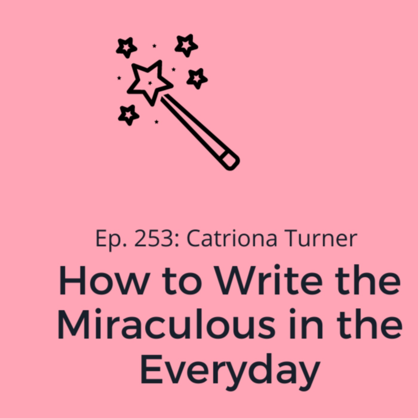 cover art for Ep. 253: Catriona Turner On How to Write the Miraculous in the Everyday