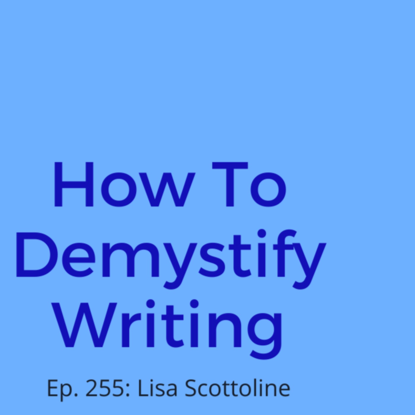 Ep. 255: Lisa Scottoline on How To Demystify Writing