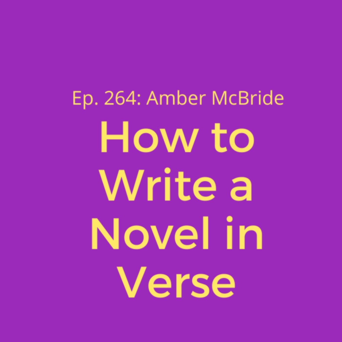 cover art for Ep. 264: Amber McBride on How to Write a Novel in Verse