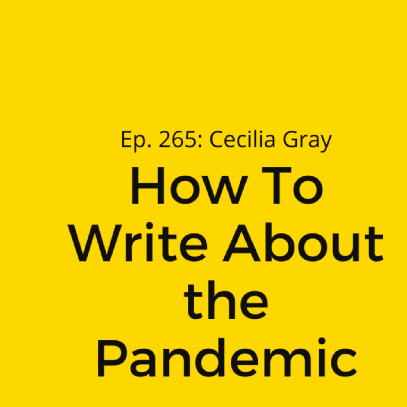 Ep. 265: Cecilia Gray on How To Write About the Pandemic