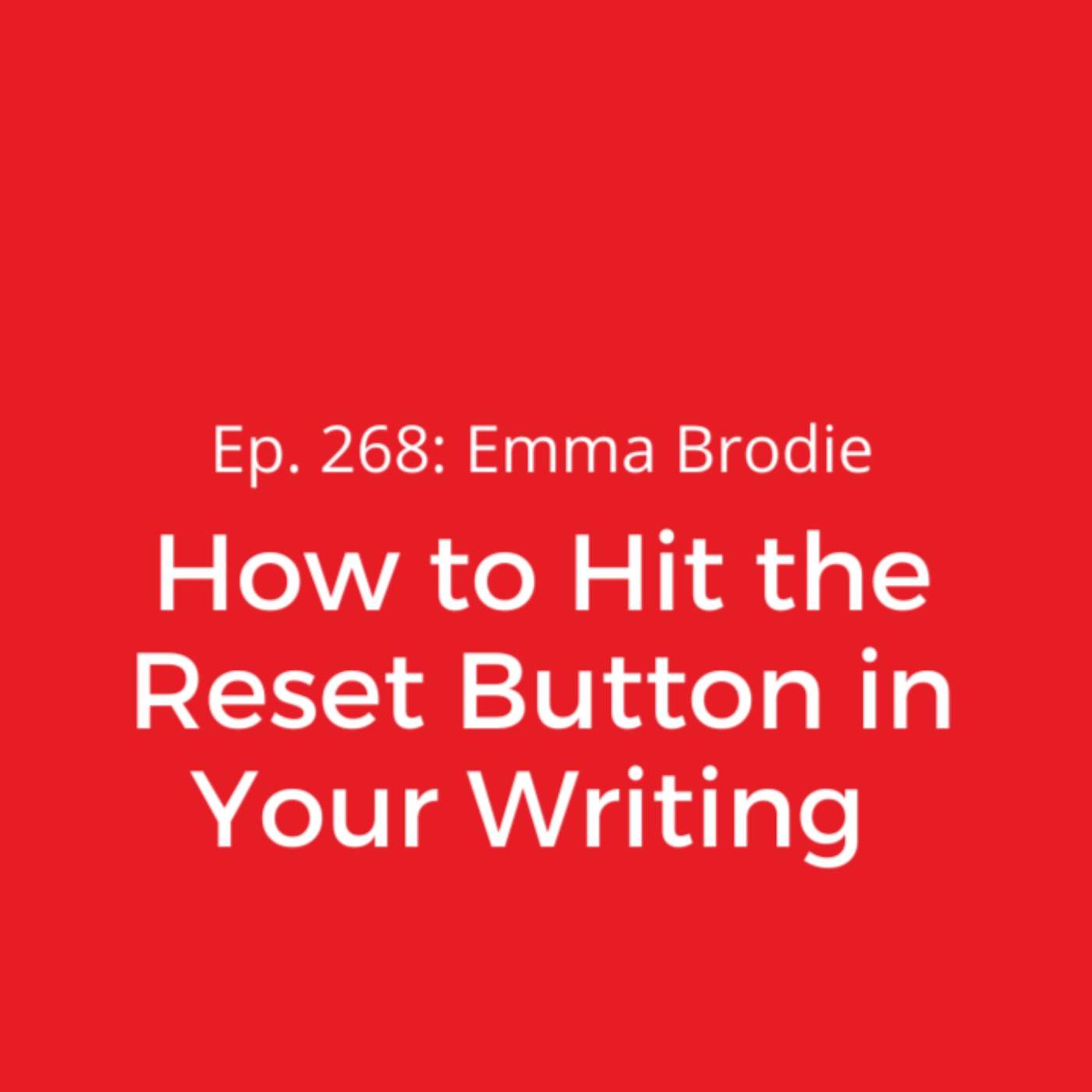 Ep. 268: Emma Brodie on How to Hit the Reset Button in Your Writing