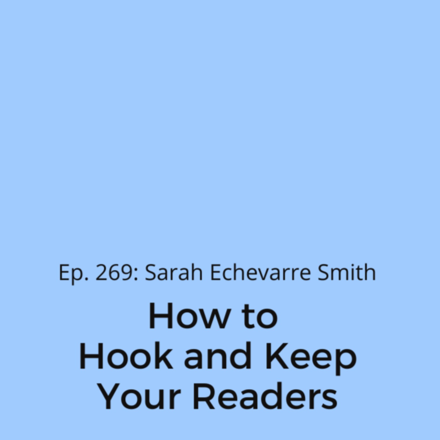Ep. 269: Sarah Echevarre Smith on How to Hook and Keep Your Readers