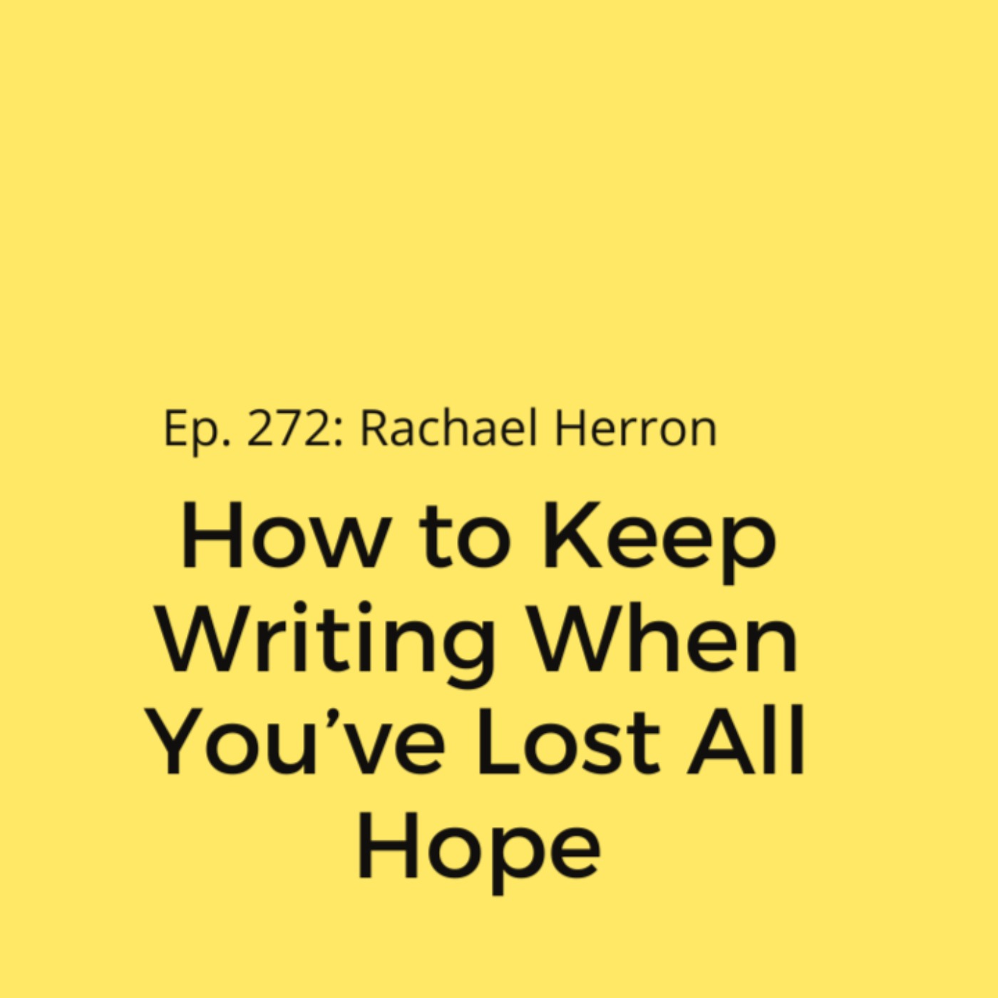 Ep. 272: How to Keep Writing When You’ve Lost All Hope