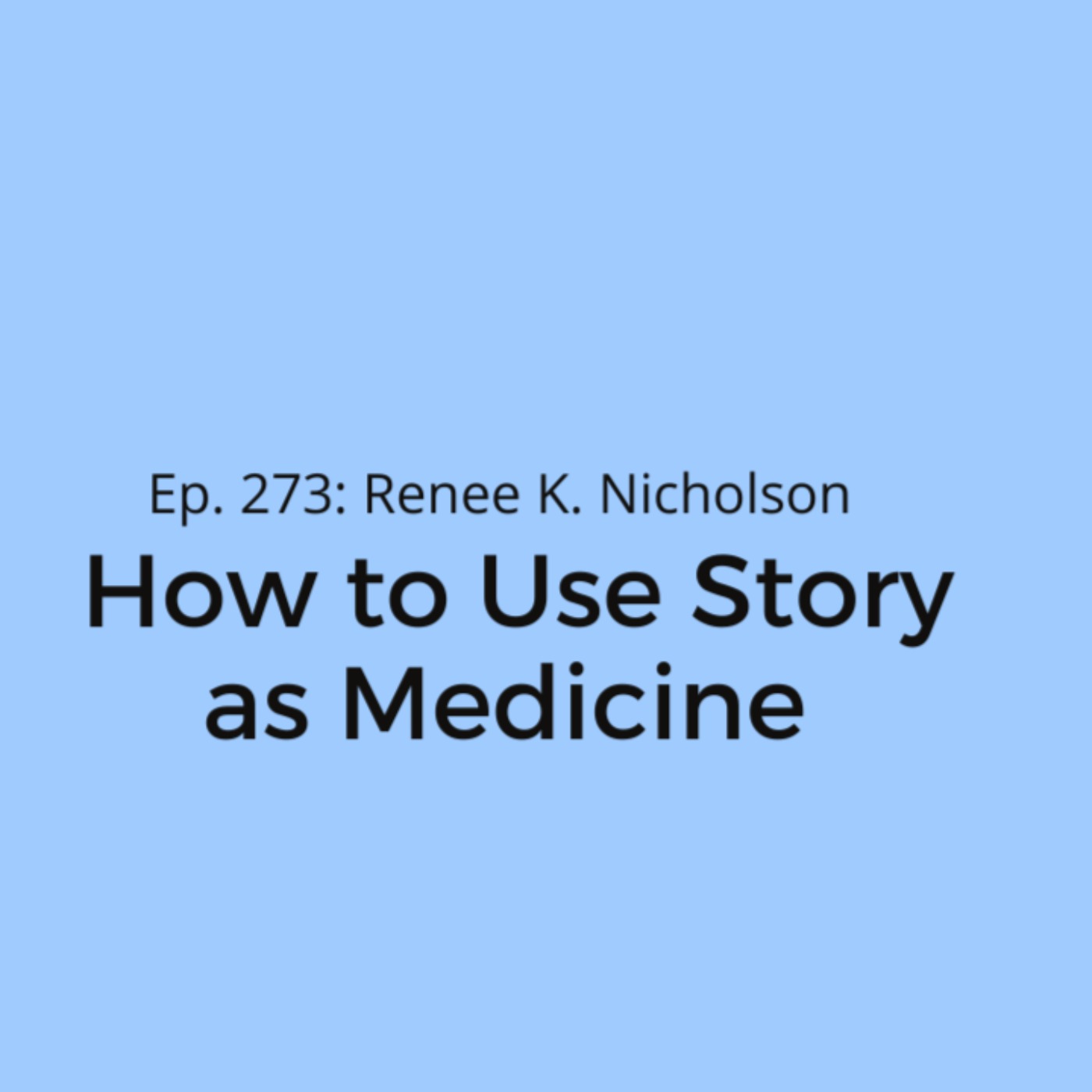 Ep. 273: Renee K. Nicholson on How to Use Story as Medicine