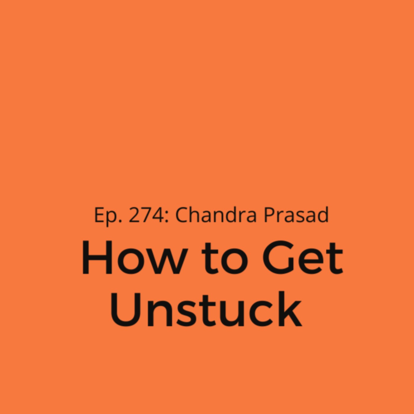 cover art for Ep. 274: Chandra Prasad on How to Get Unstuck 