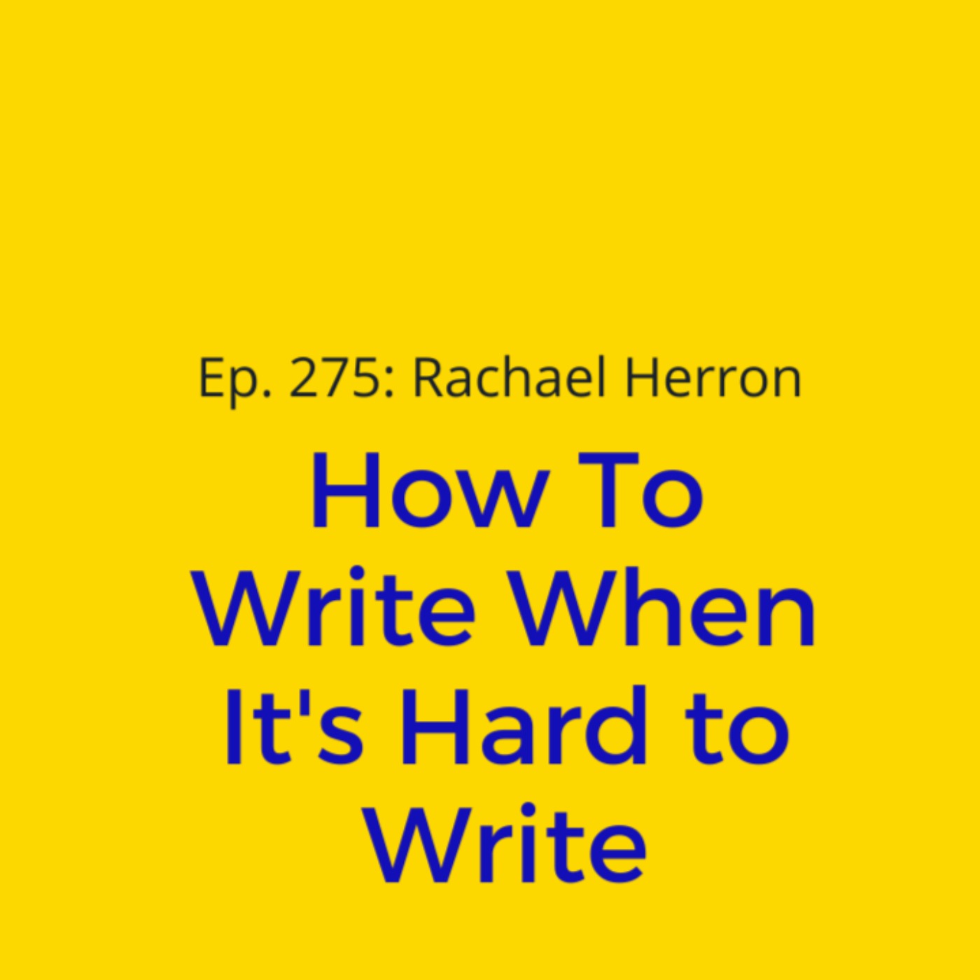 Ep. 275: Bonus Episode - How to Write When it’s Hard to Write