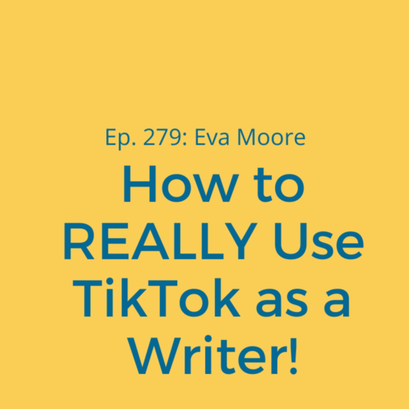 Ep. 279: Eva Moore on How to REALLY Use TikTok as a Writer!