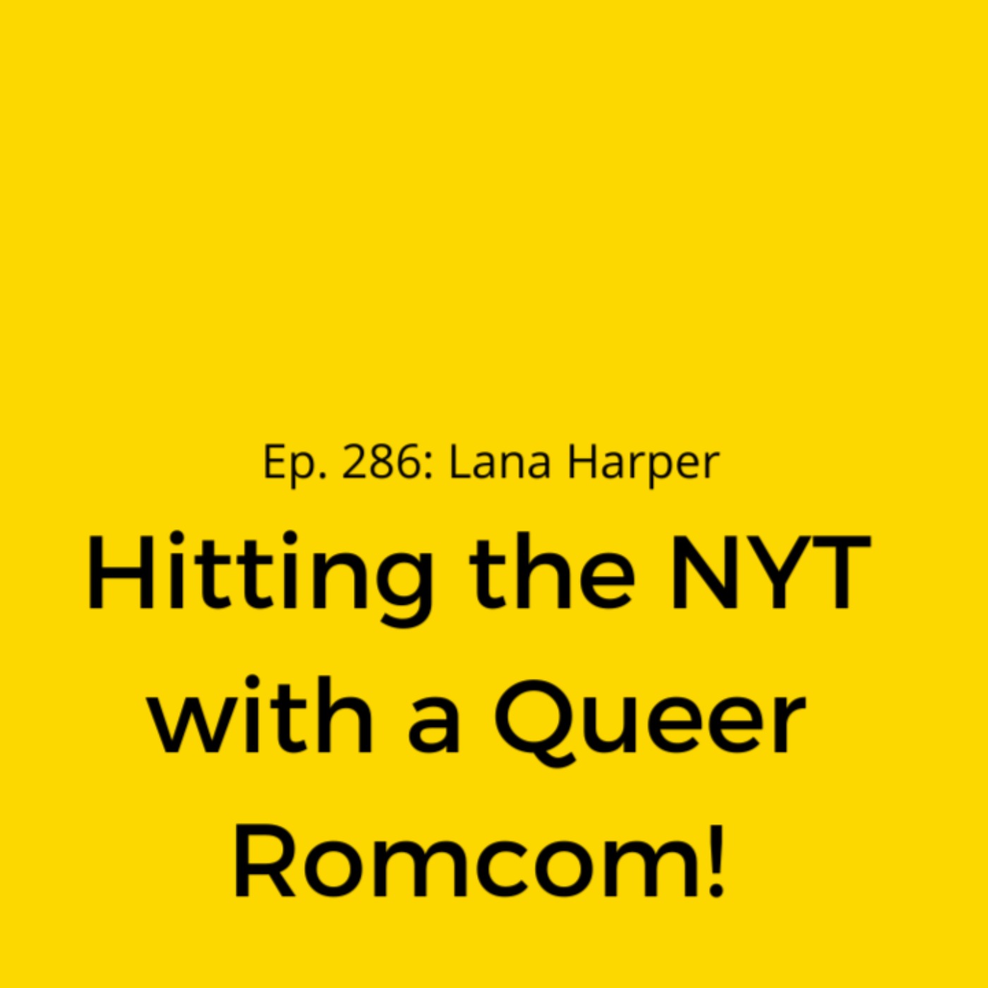 Ep. 286: Lana Harper On Hitting the NYT with a Queer Romcom!
