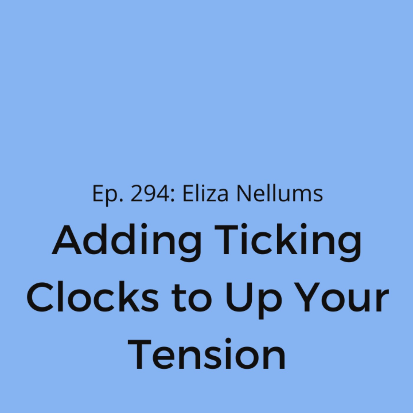 cover art for Ep. 294: Eliza Nellums on Adding Ticking Clocks to Up Your Tension