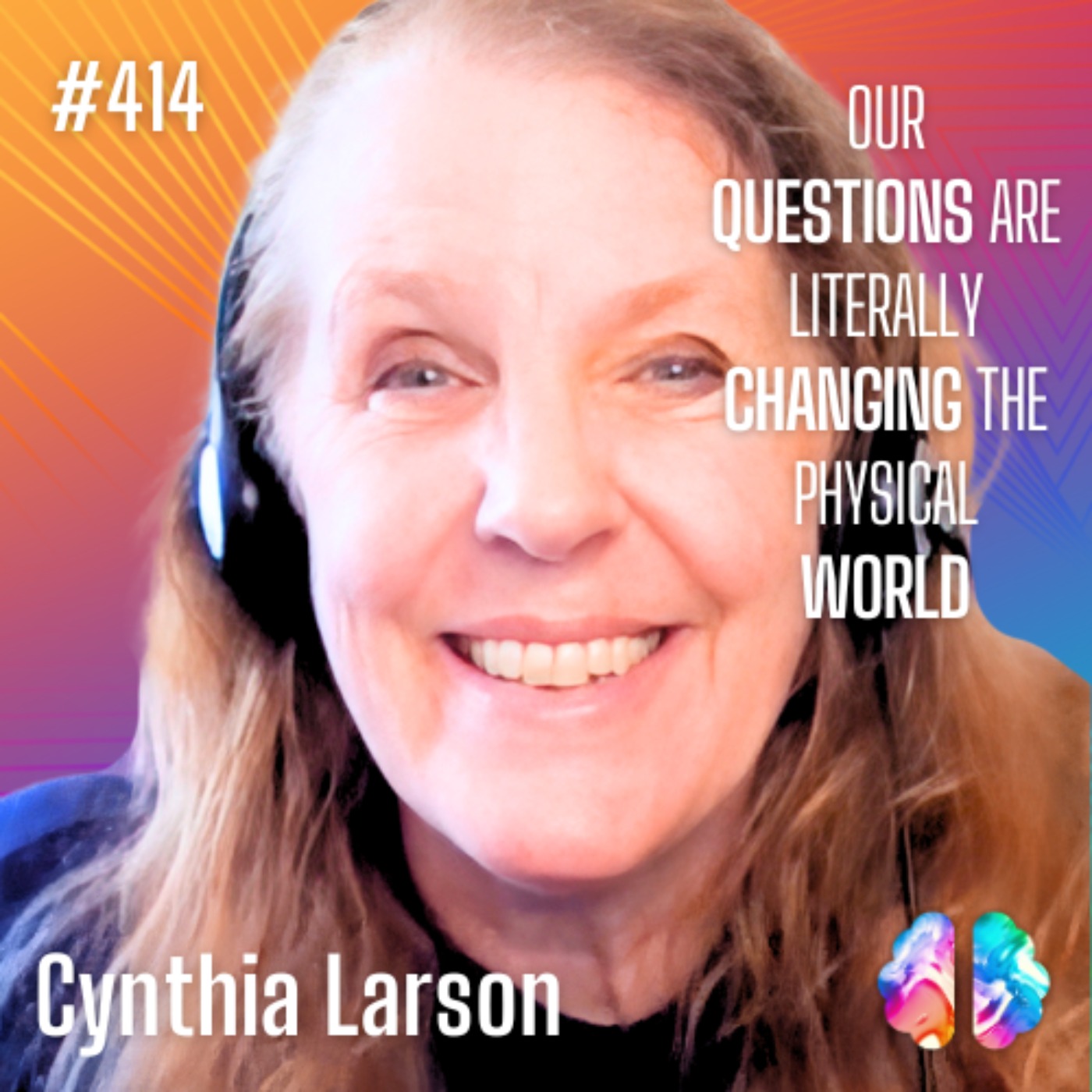 IE414: Cynthia Larson: Exploring Quantum Physics, the Mandela Effect, and Consciousness: Can We Alter Reality?