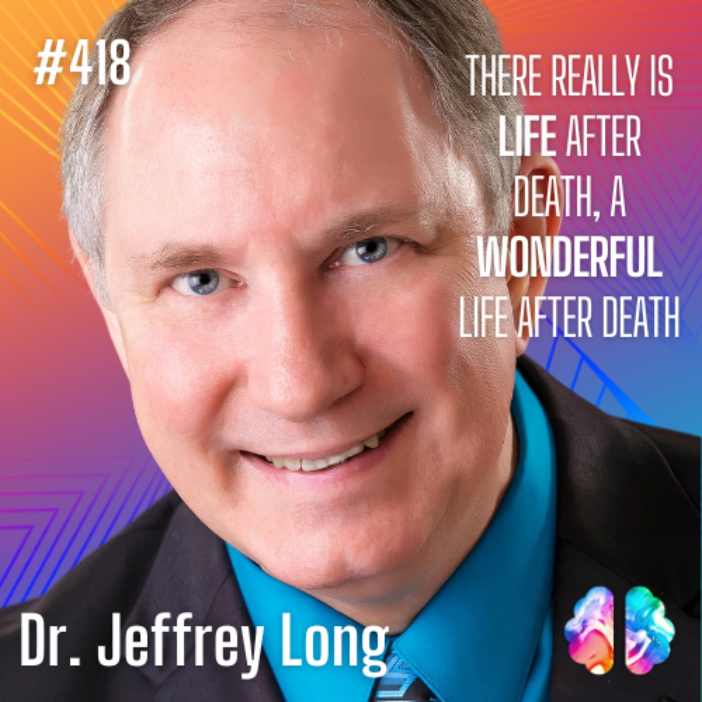 IE418: Dr. Jeffrey Long: Near-Death Experiences, Life After Death, and the Proof of an Afterlife