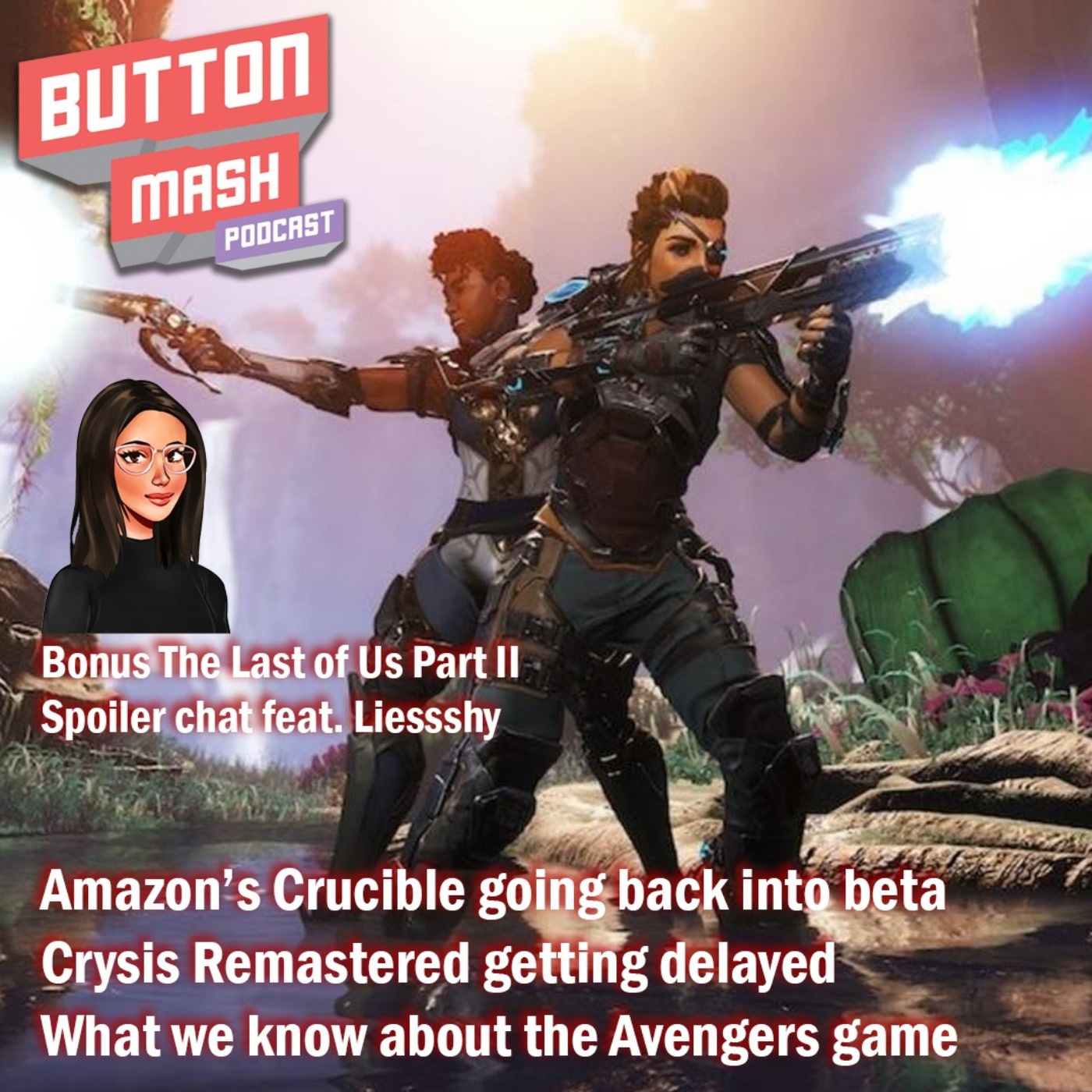 Round 106 - Amazon’s Crucible going back into beta, Crysis Remastered getting delayed, what we know about the Avengers game,plus bonus spoiler chat about The Last of Us Part II feat. Liessshy