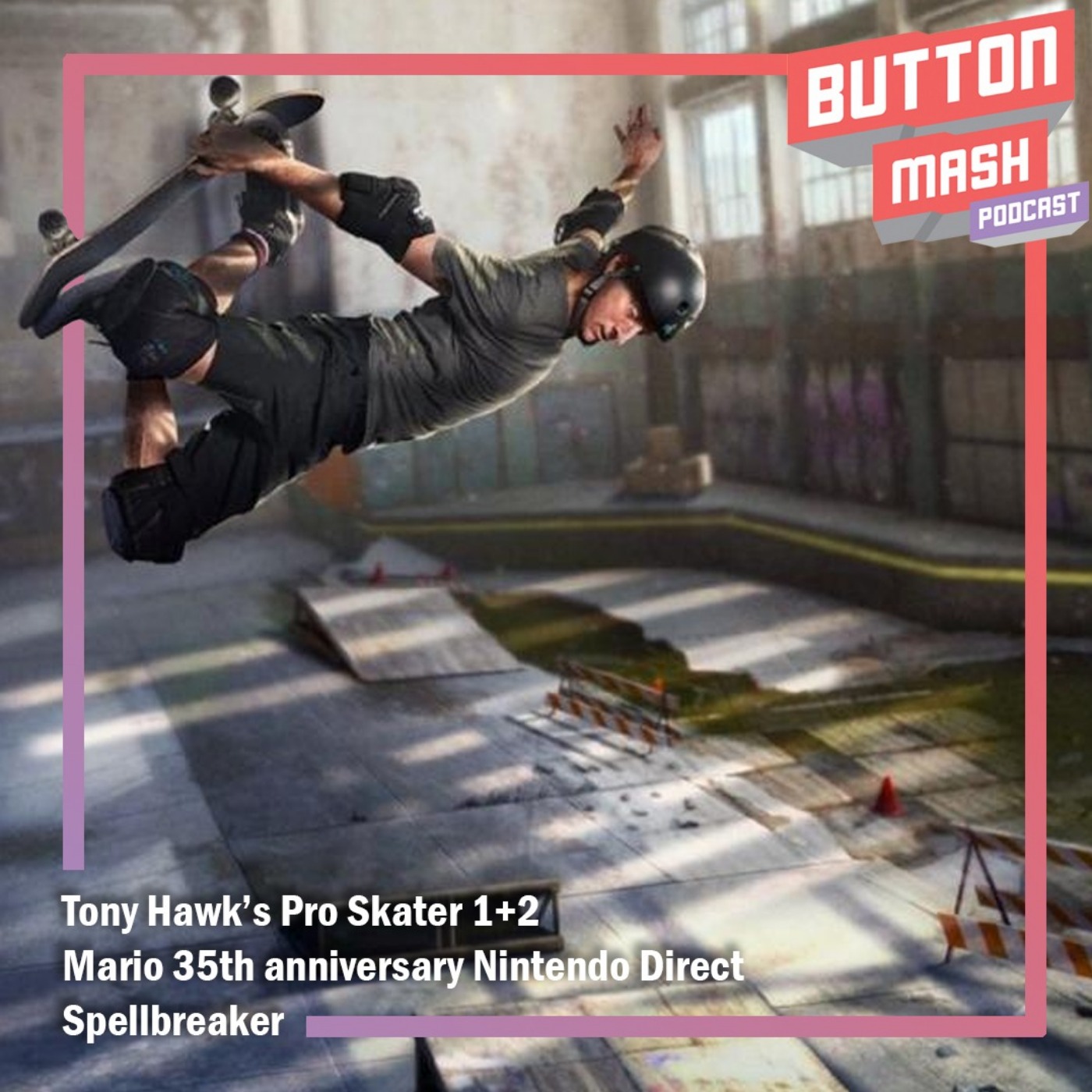 Round 115 - Tony Hawk’s Pro Skater 1+2, Mario 35th anniversary direct and Spellbreaker