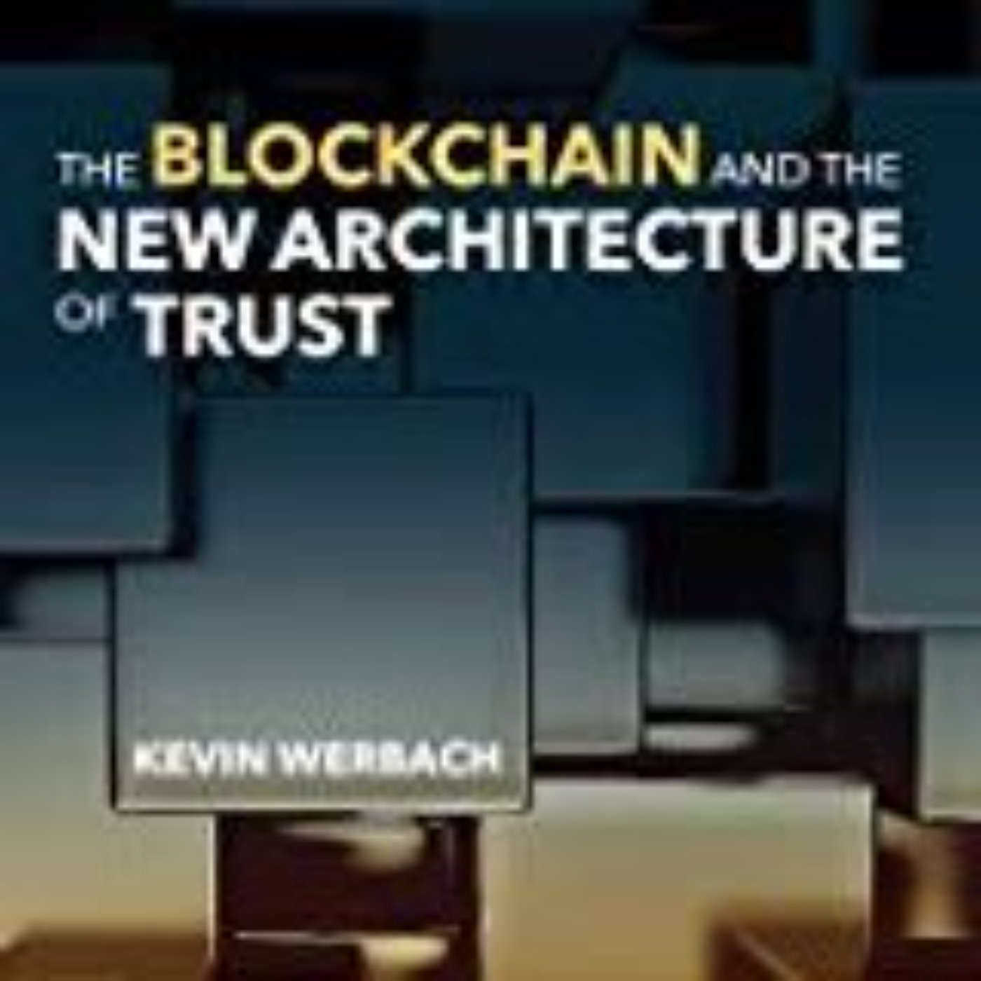 Kevin Werbach - The Blockchain and the New Architecture of Trust