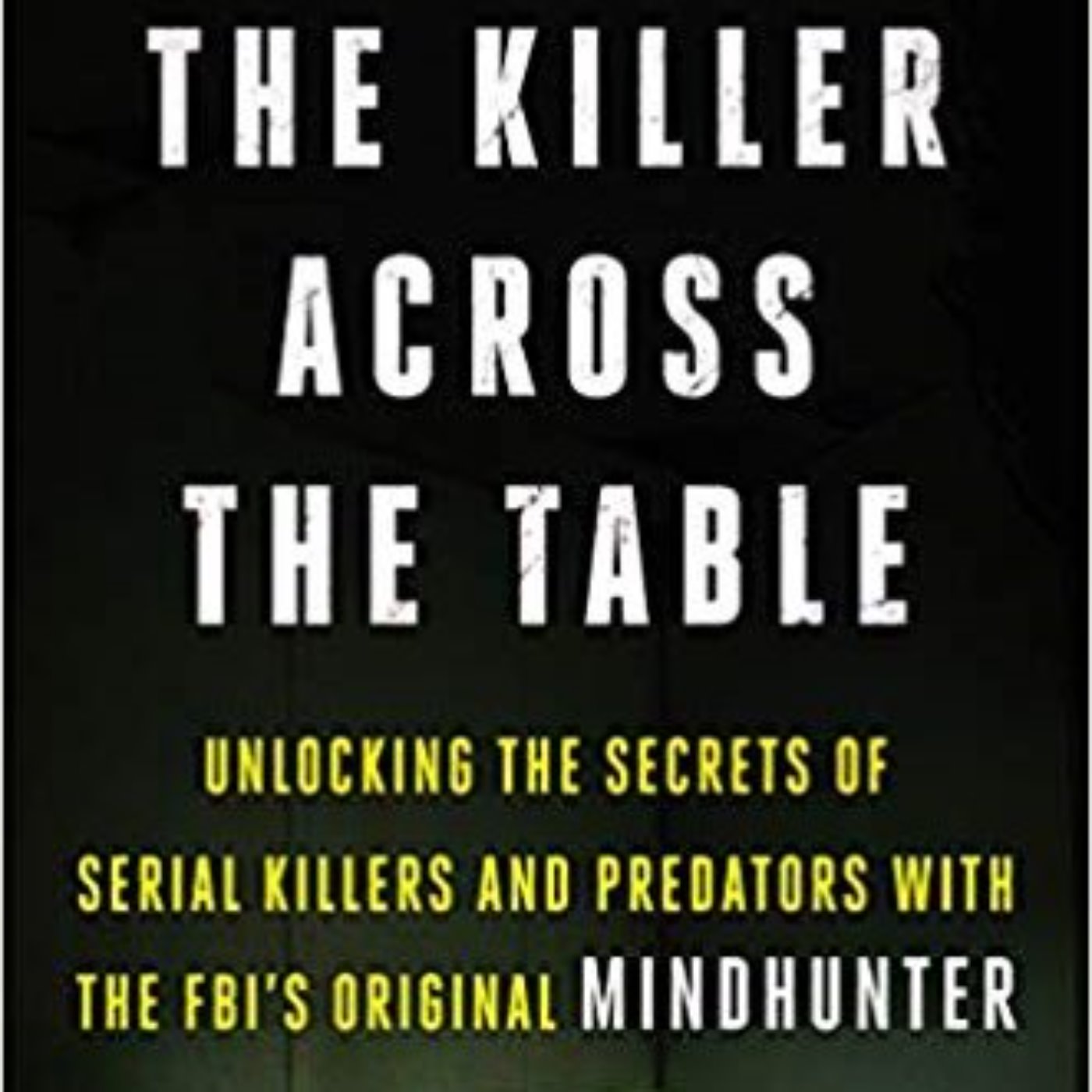 KILLER ACROSS THE TABLE/MINDHUNTER 2 - MARK OLSHAKER