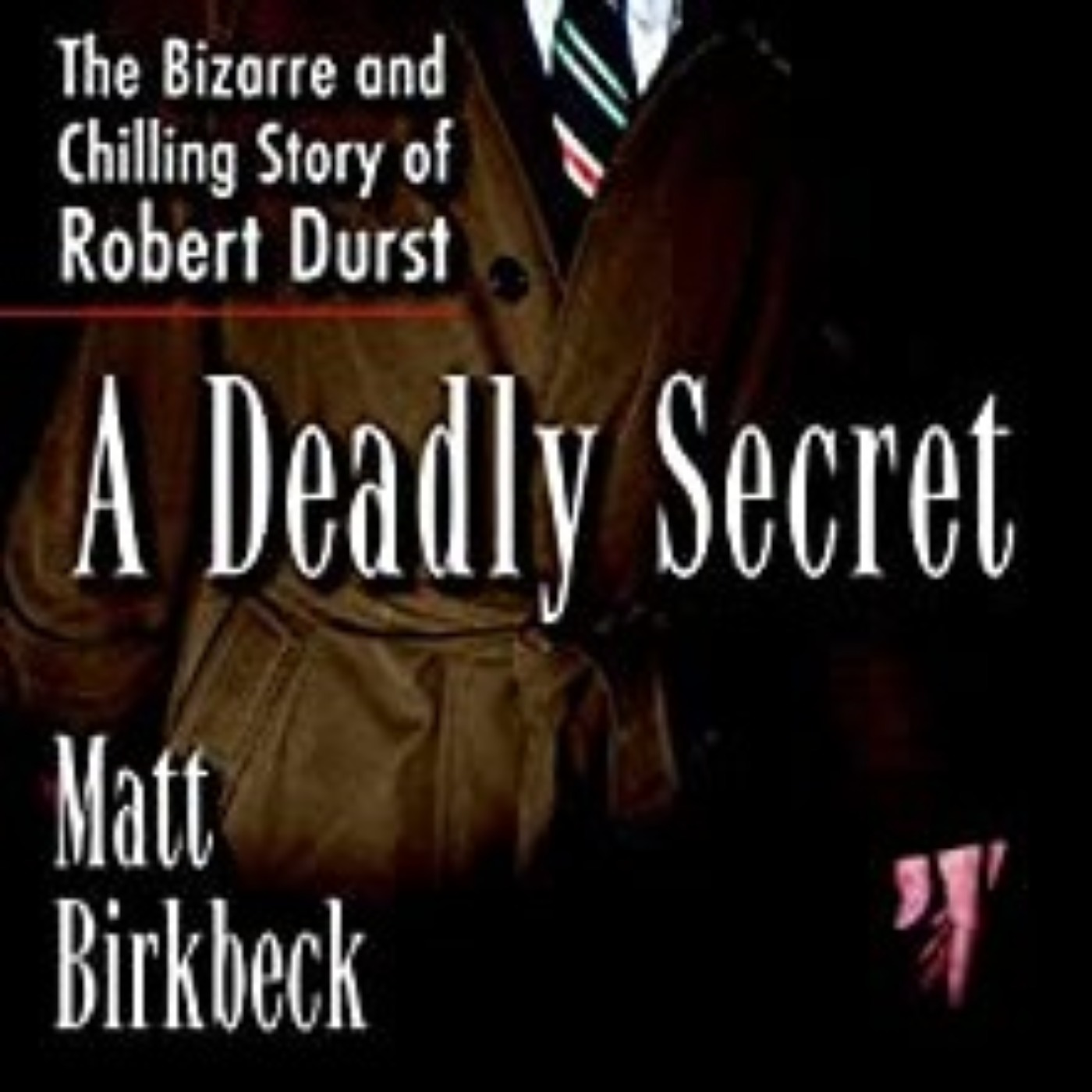 A DEADLY SECRET ROBERT DURST - MATTHEW BIRKBECK