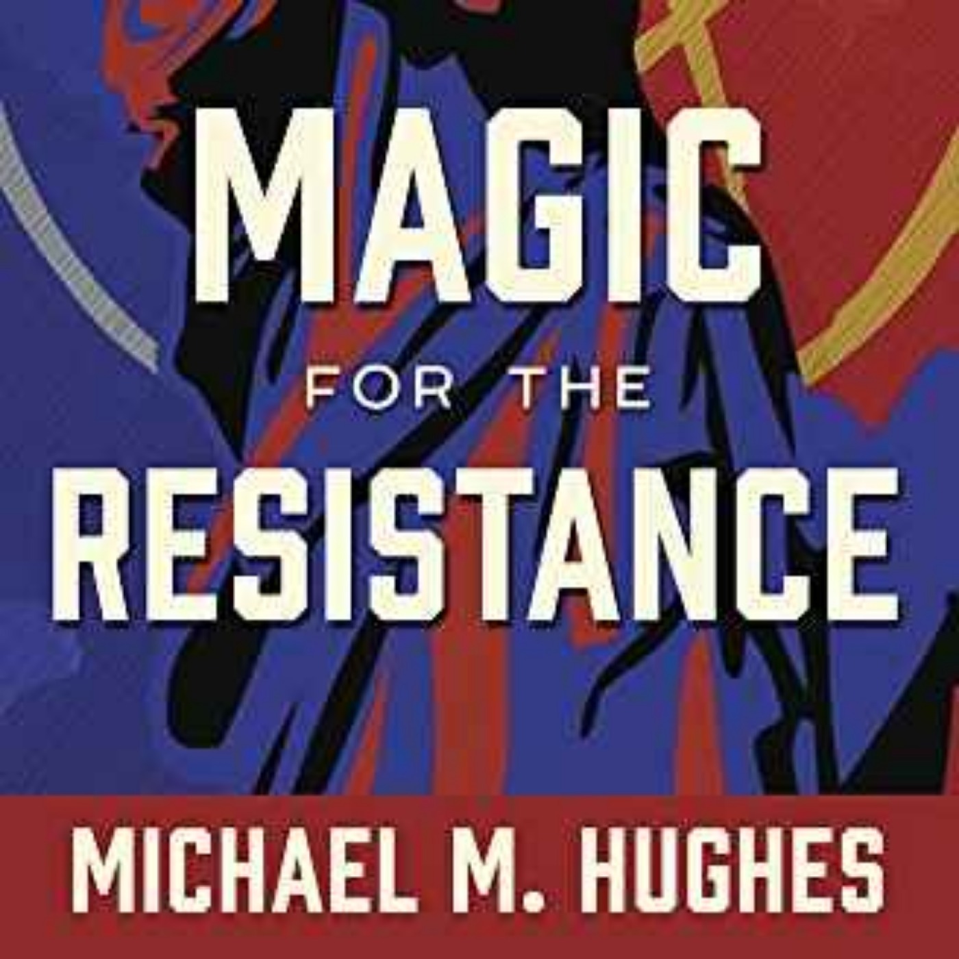 cover art for Michael M. Hughes - Magic for the Resistance 
