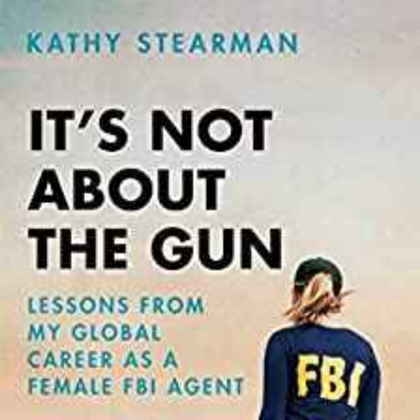 cover art for Kathy Stearman - Lessons from My Global Career as a Female FBI Agent