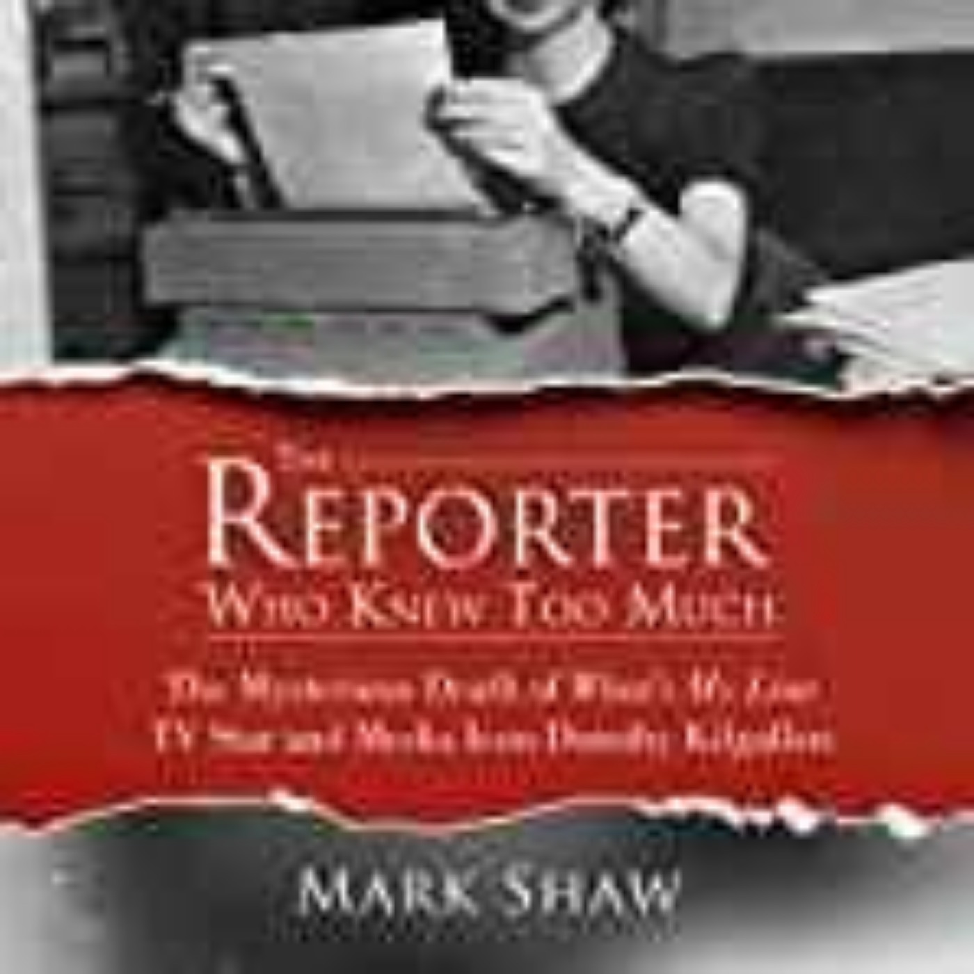 Mark Shaw - Reporter Who Knew Too Much