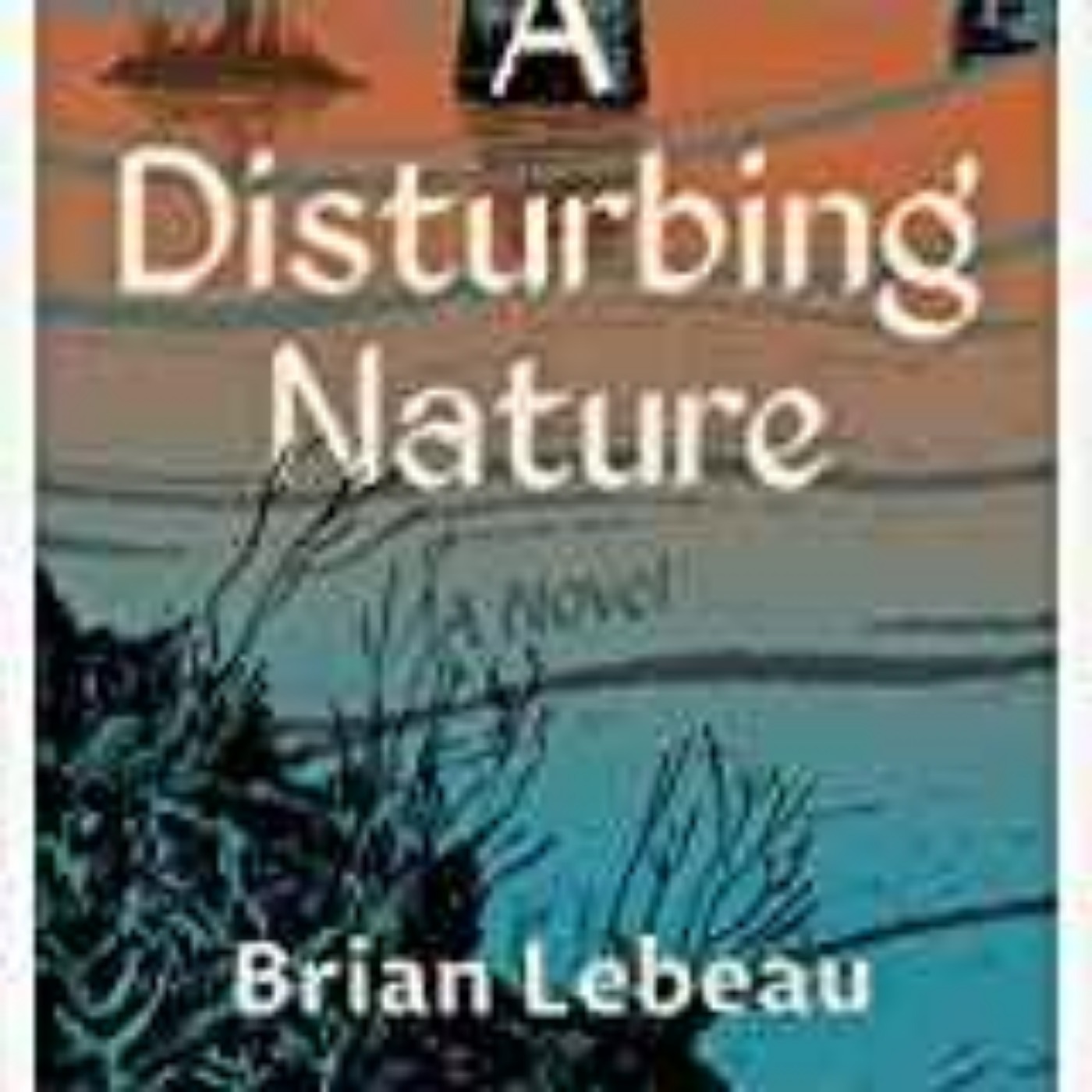 Brian Lebeau - A Disturbing Nature