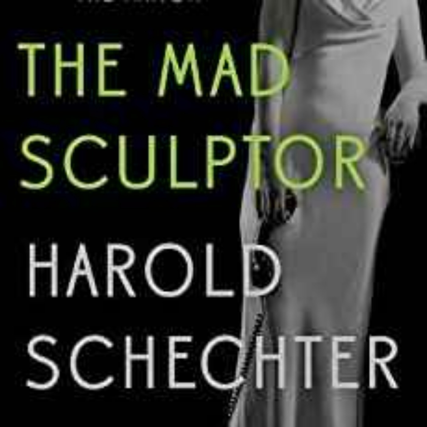 Harold Schechter - Mad Sculptor