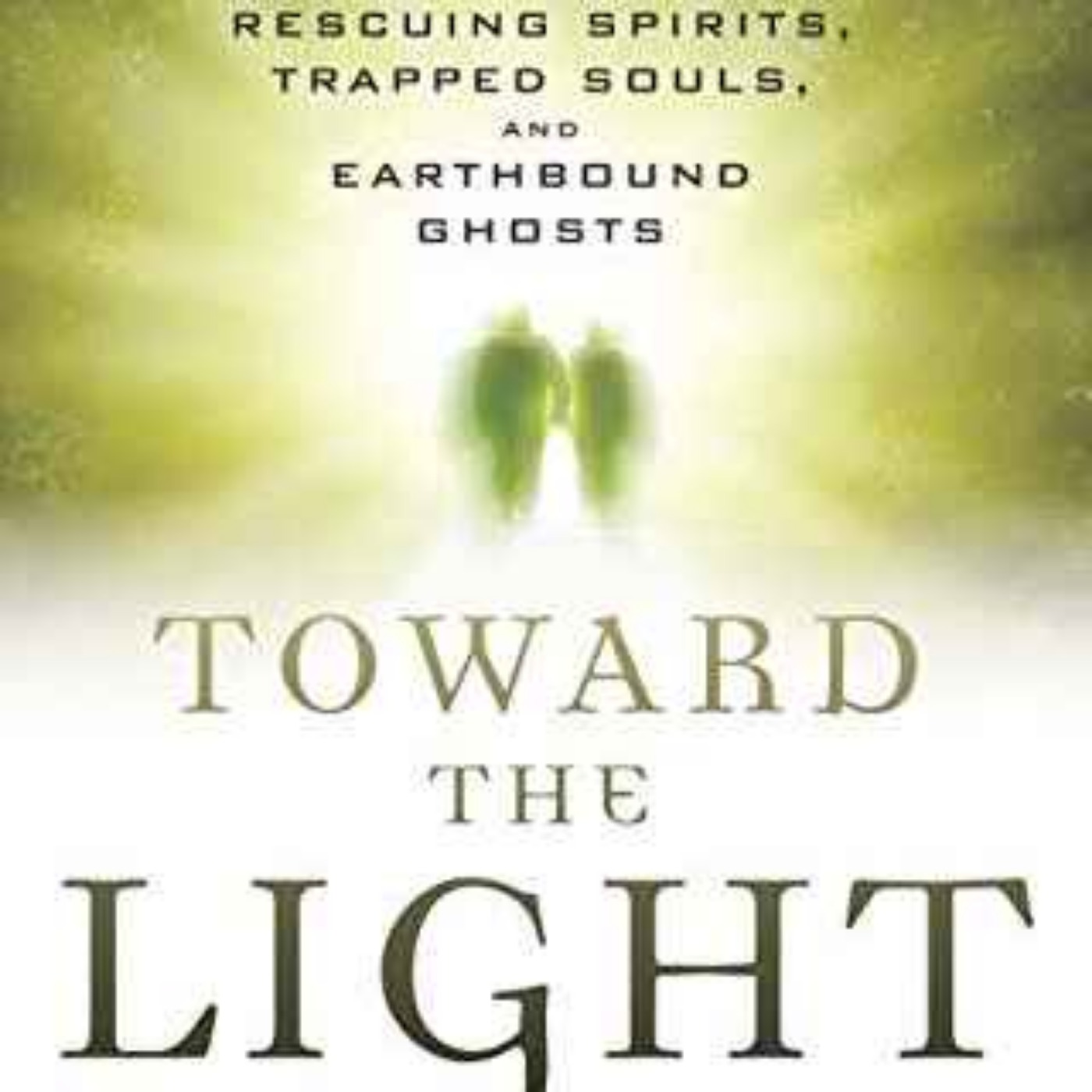 Amy Major - Toward the Light: Rescuing Spirits, Trapped Souls, and Earthbound Ghosts