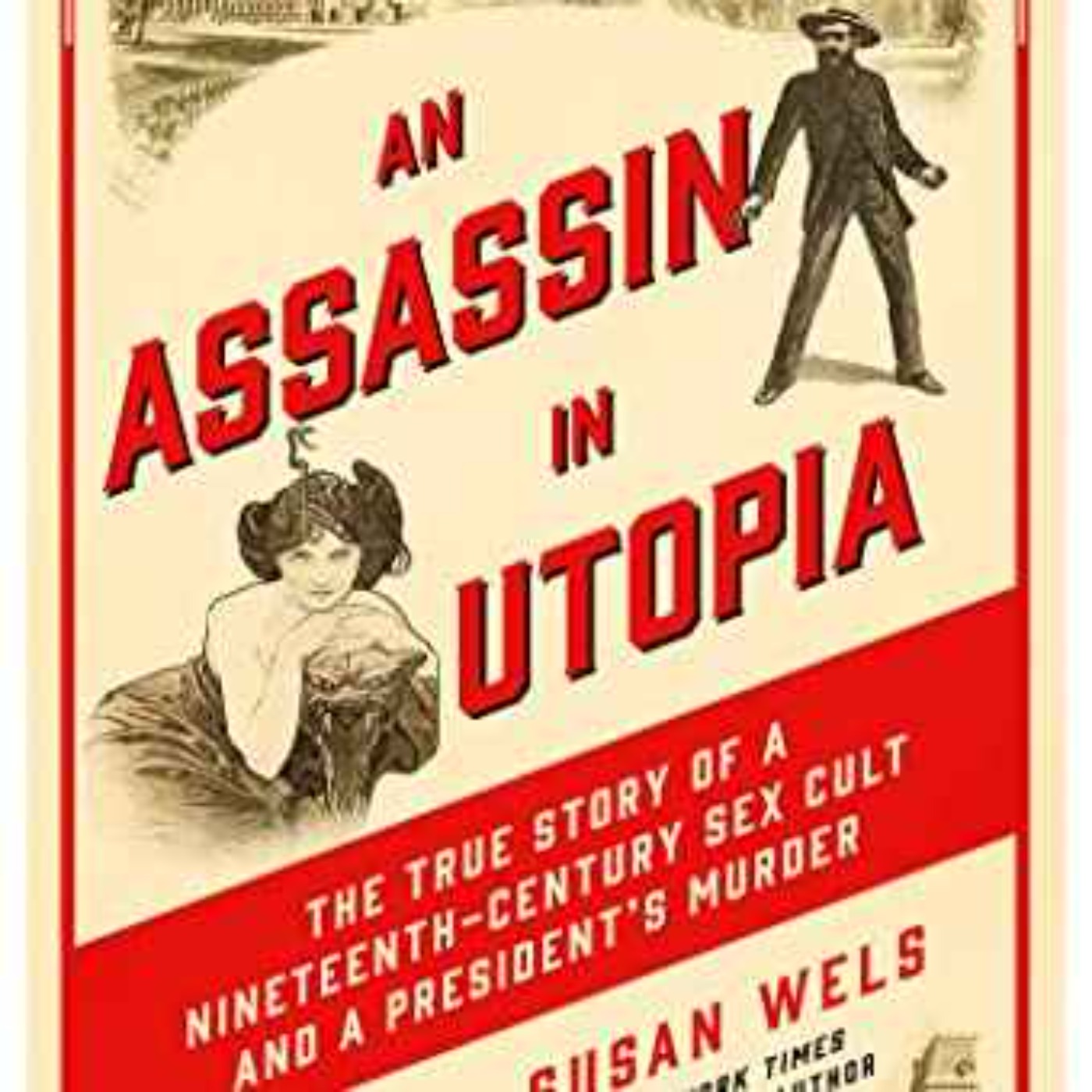 Susan Wels - An Assassin in Utopia: The True Story of a Nineteenth-Century Sex Cult and a President’s Murder