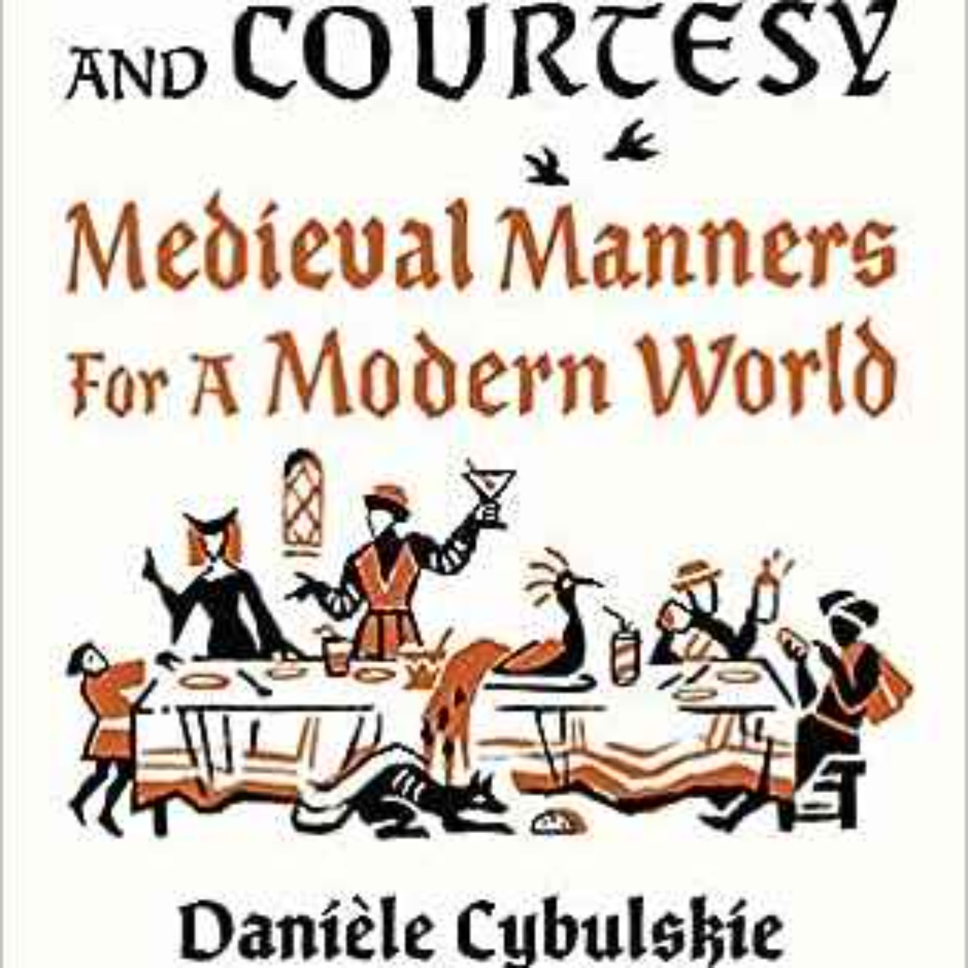 Daniele Cybulskie - Chivalry and Courtesy: Medieval Manners for a Modern World