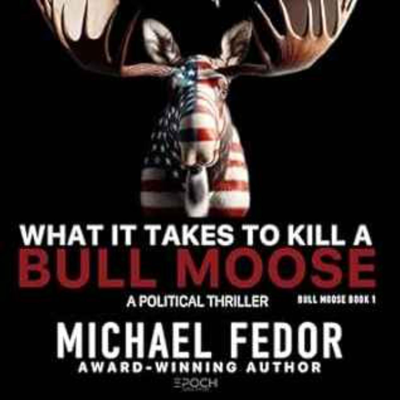 Michael Fedor - What It Takes to Kill a Bull Moose: A Political Thriller (Bull Moose Series Book 1)