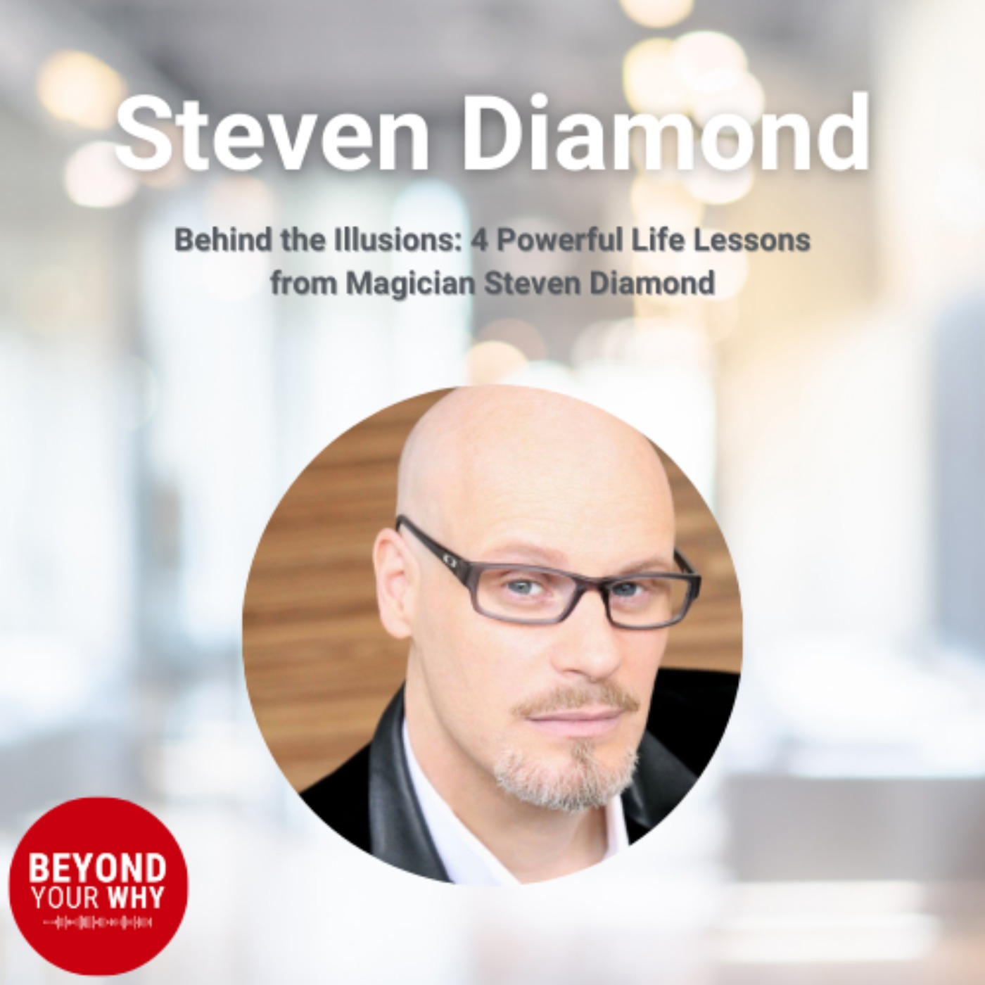 Behind the Illusions: 4 Powerful Life Lessons from Magician Steven Diamond