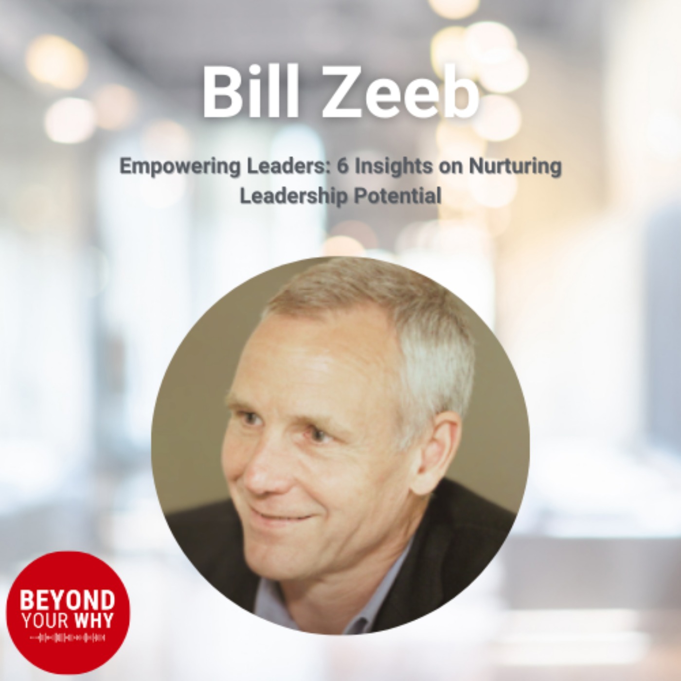Empowering Leaders: 6 Insights from Bill Zeeb on Nurturing Leadership Potential