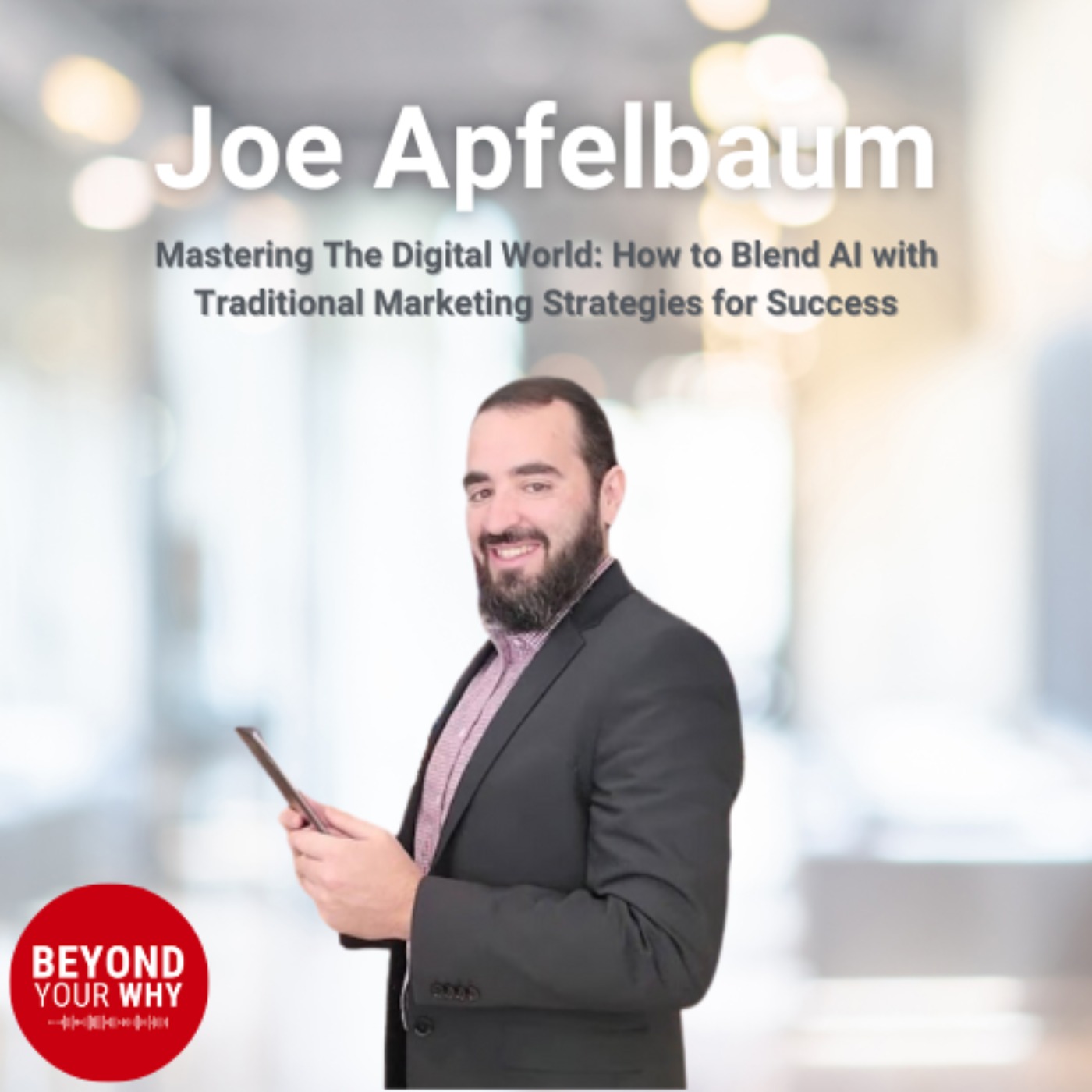 Mastering the Digital World: How Joe Apfelbaum Blends AI with Traditional Marketing for Success