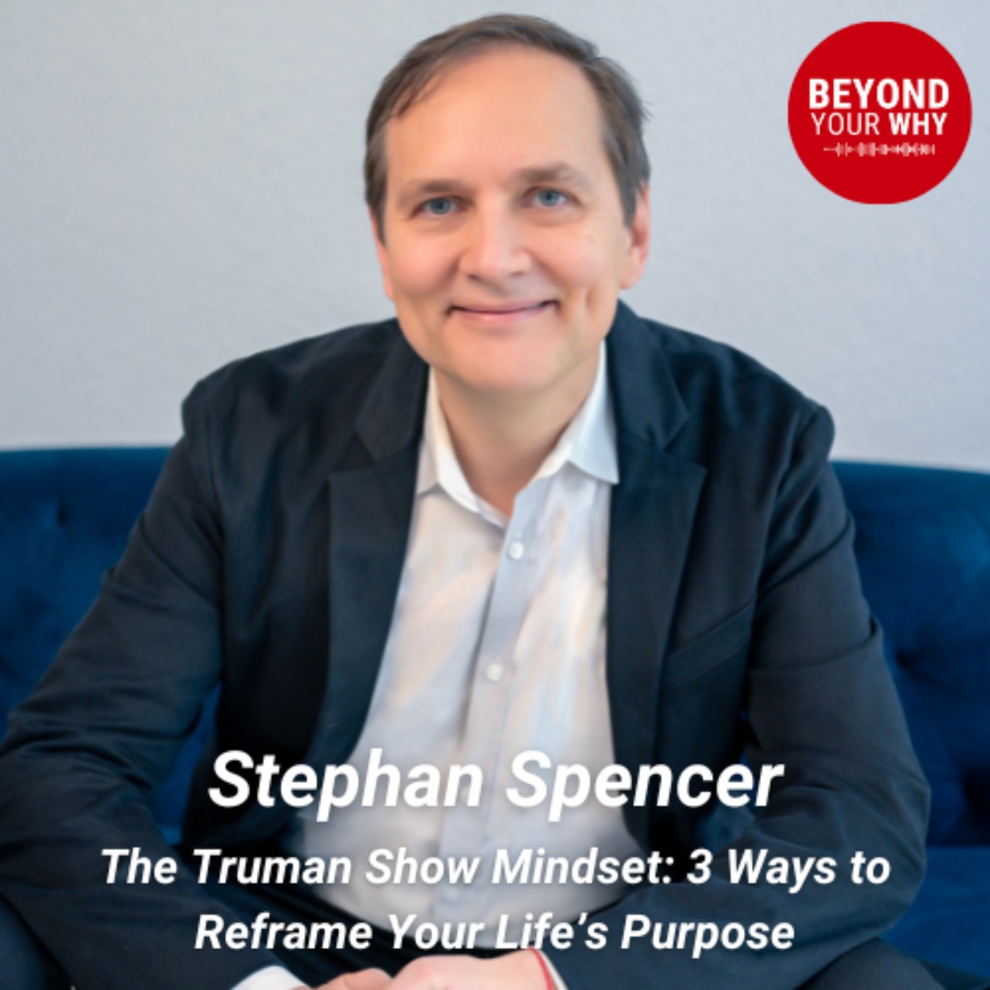 The Truman Show Mindset: 3 Ways to Reframe Your Life’s Purpose with Stephan Spencer